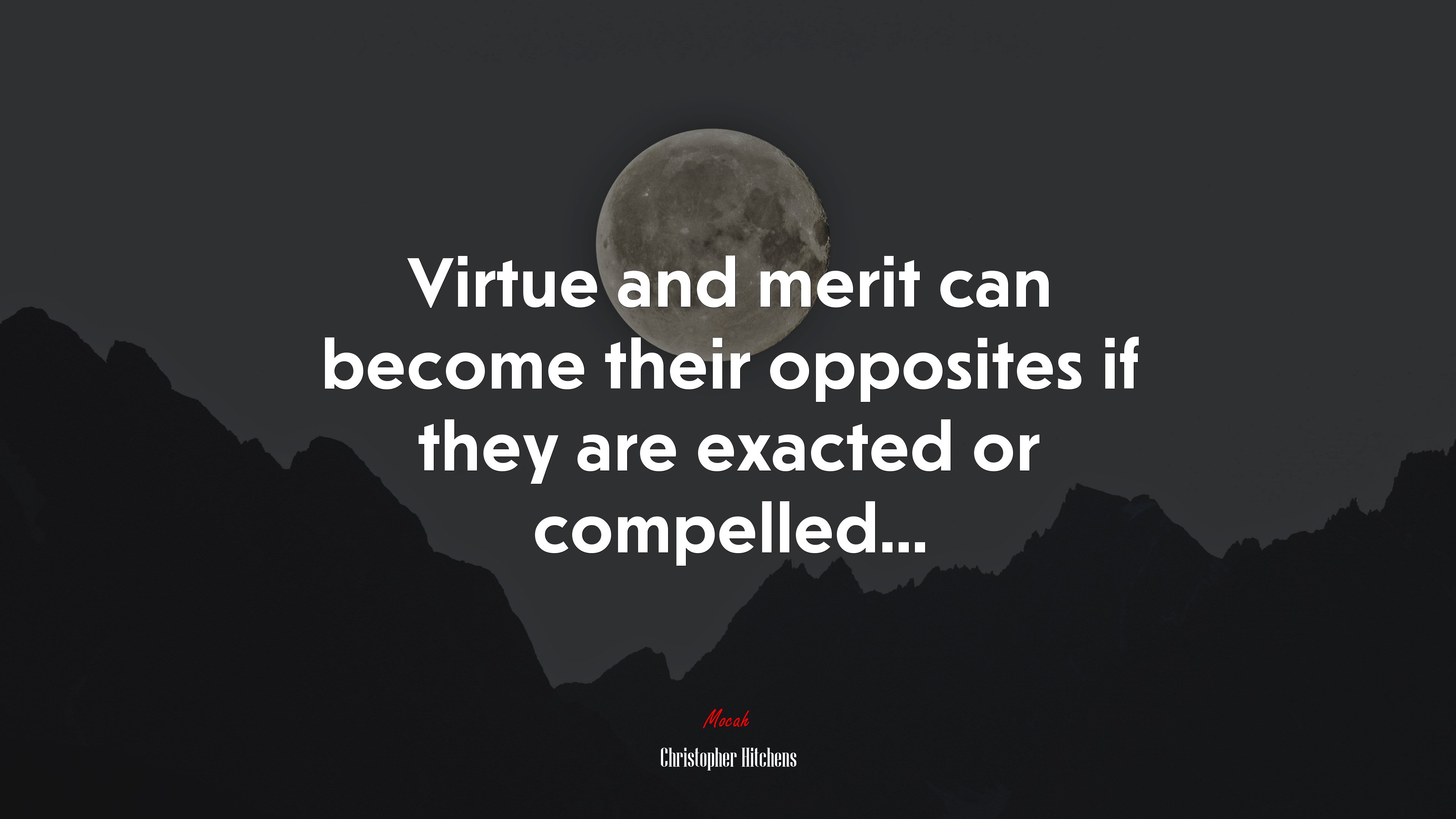 Virtue and merit can become their opposites if they are exacted or compelled... | Christopher Hitchens quote HD Wallpaper