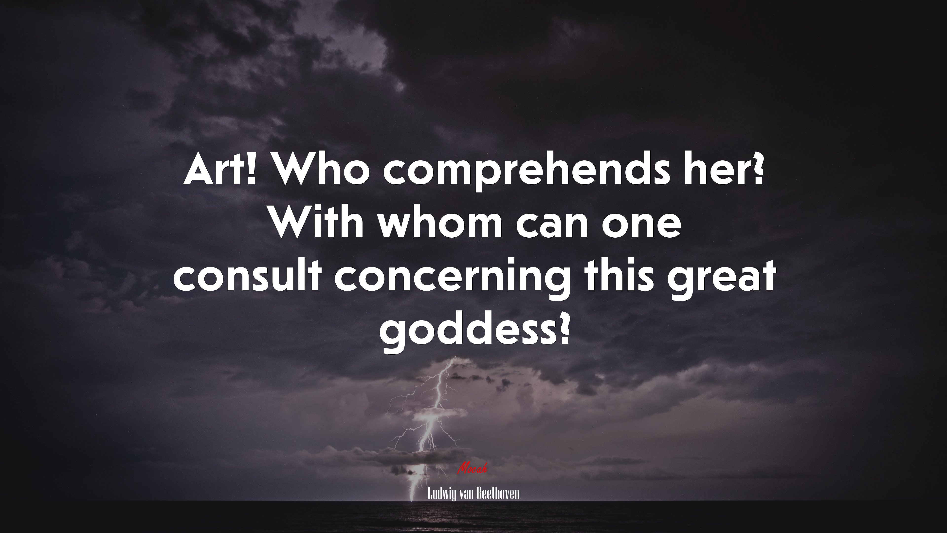 Art! Who comprehends her? With whom can one consult concerning this great goddess? | Ludwig van Beethoven quote HD Wallpaper