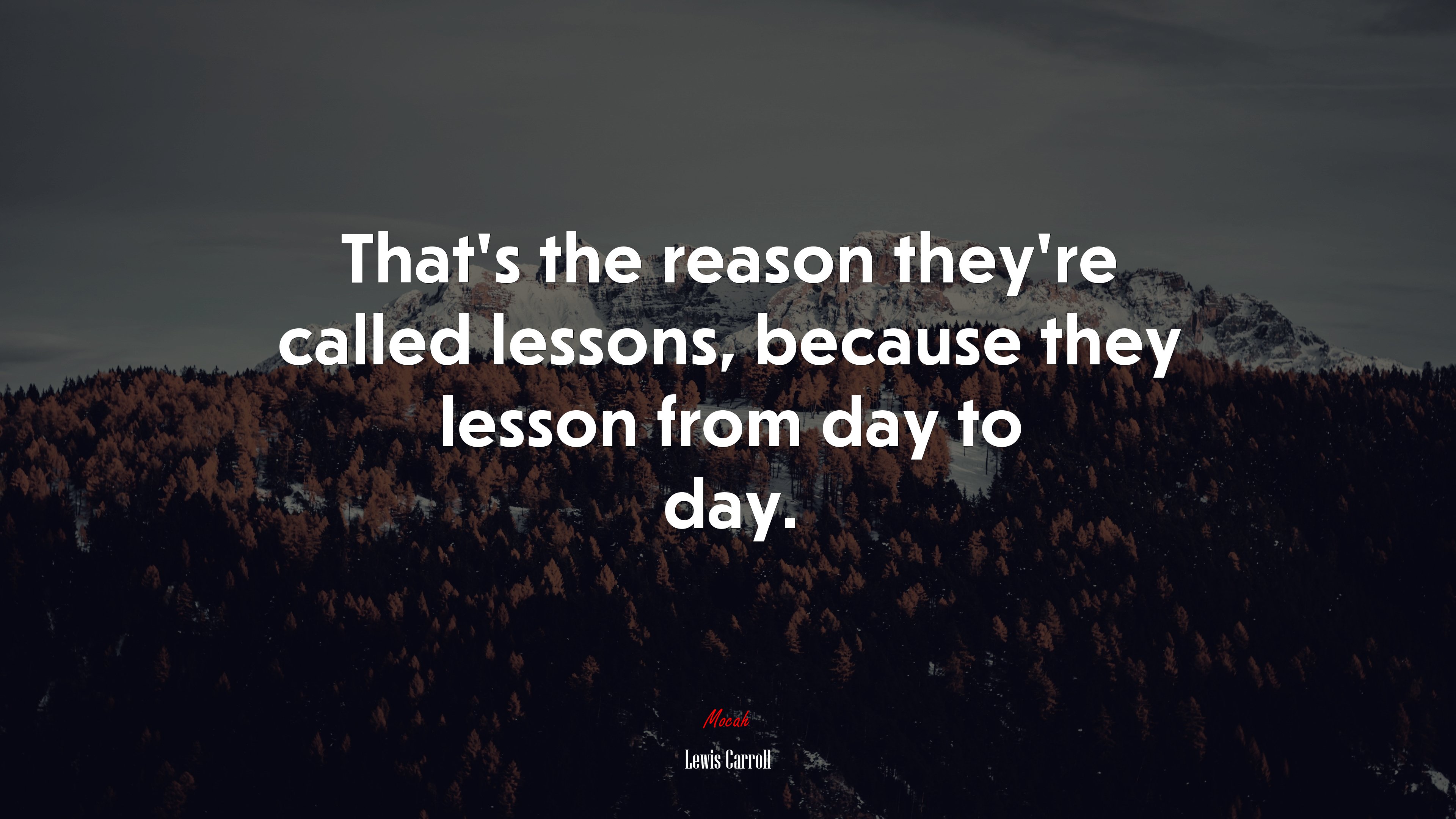 That’s the reason they’re called lessons, because they lesson from day to day. | Lewis Carroll quote HD Wallpaper