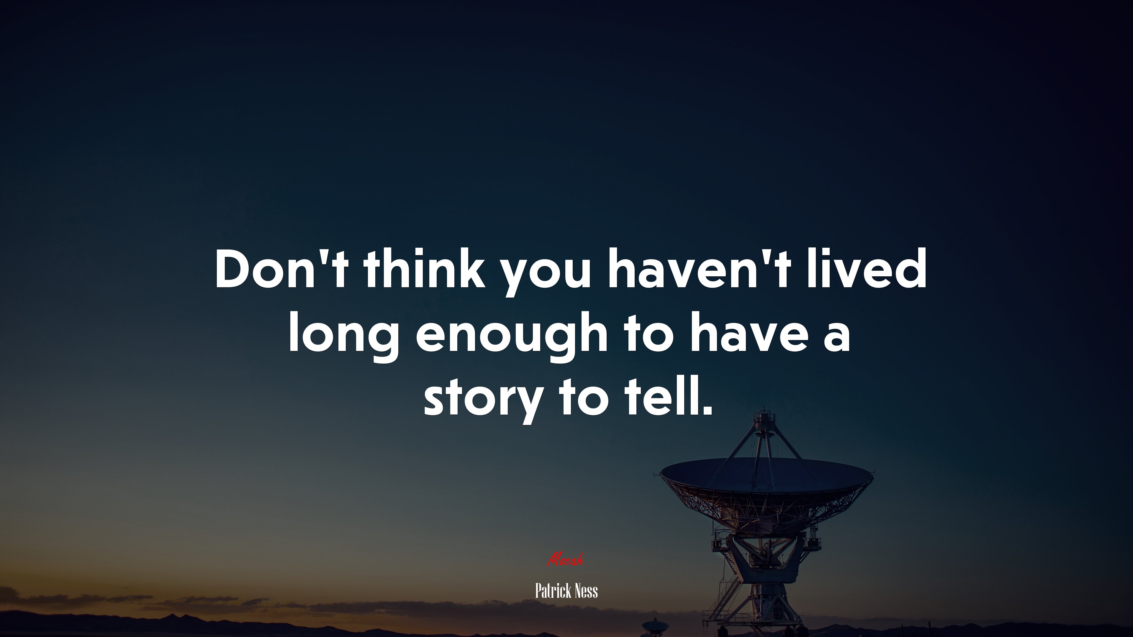 Don’t think you haven’t lived long enough to have a story to tell. | Patrick Ness quote HD Wallpaper