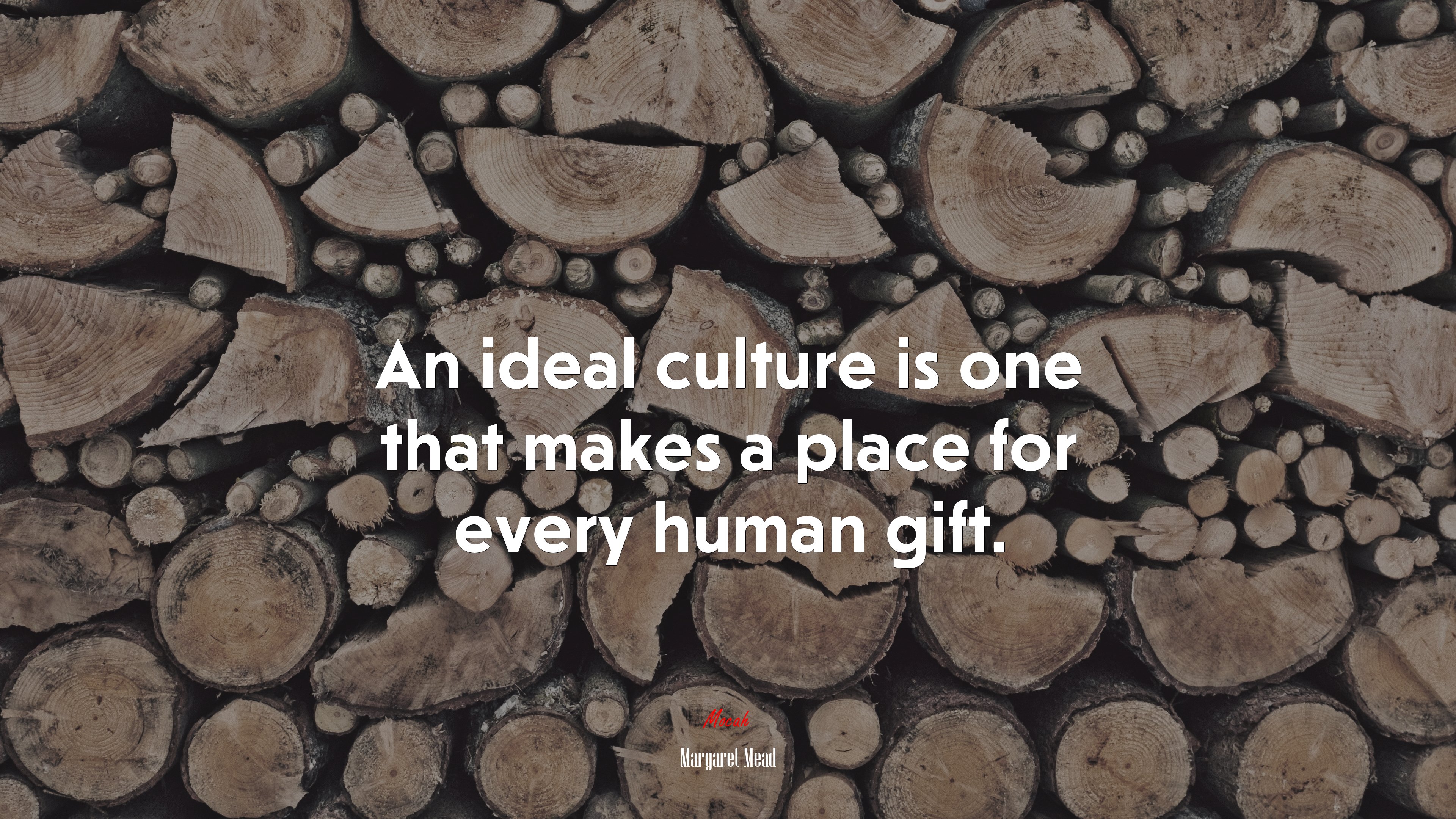 An ideal culture is one that makes a place for every human gift. | Margaret Mead quote HD Wallpaper