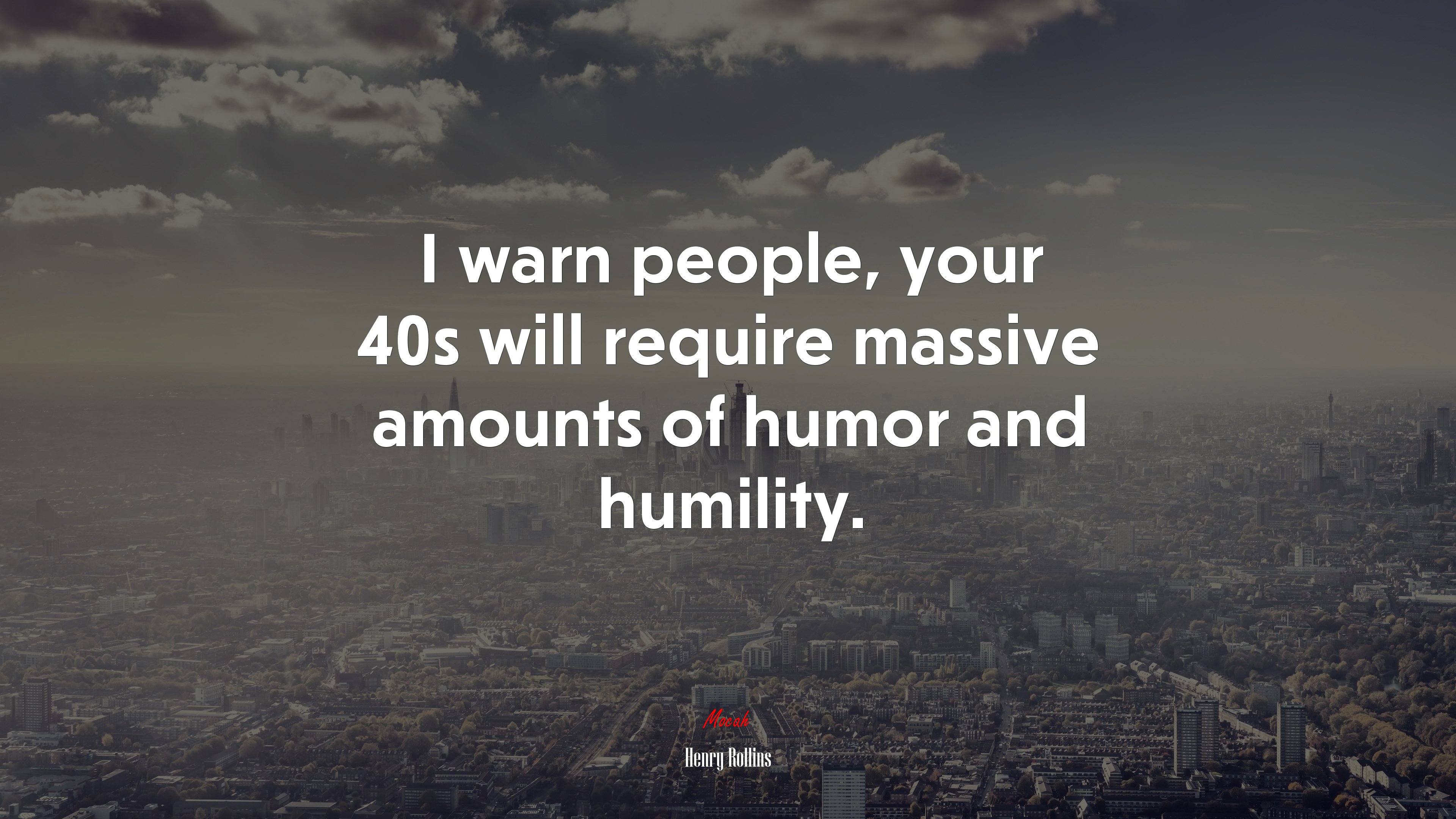 I warn people, your 40s will require massive amounts of humor and humility. | Henry Rollins quote HD Wallpaper