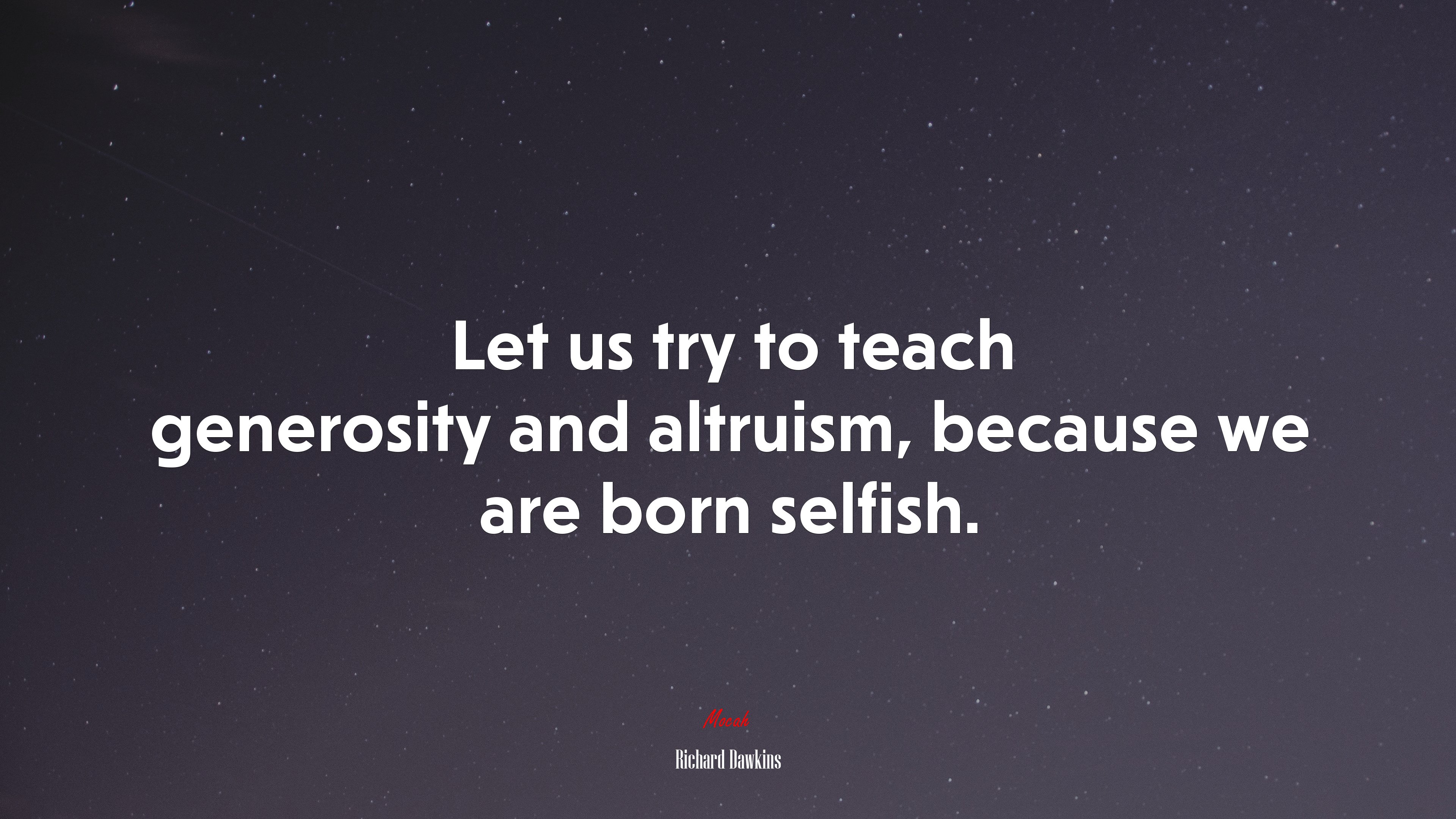 Let us try to teach generosity and altruism, because we are born selfish. | Richard Dawkins quote HD Wallpaper