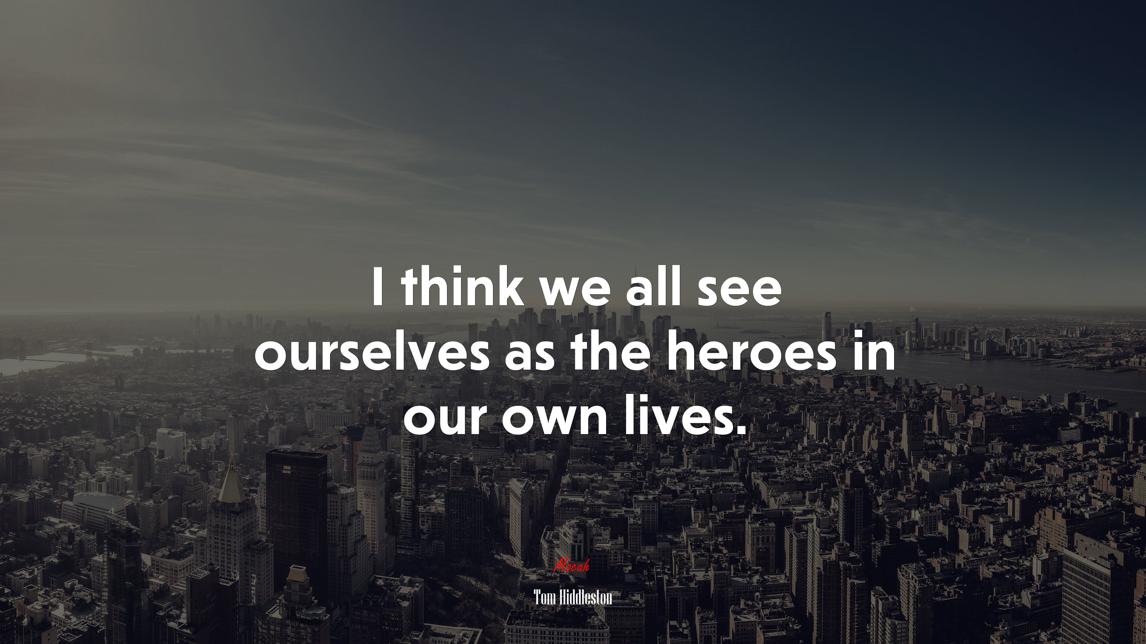 I think we all see ourselves as the heroes in our own lives. | Tom Hiddleston quote HD Wallpaper