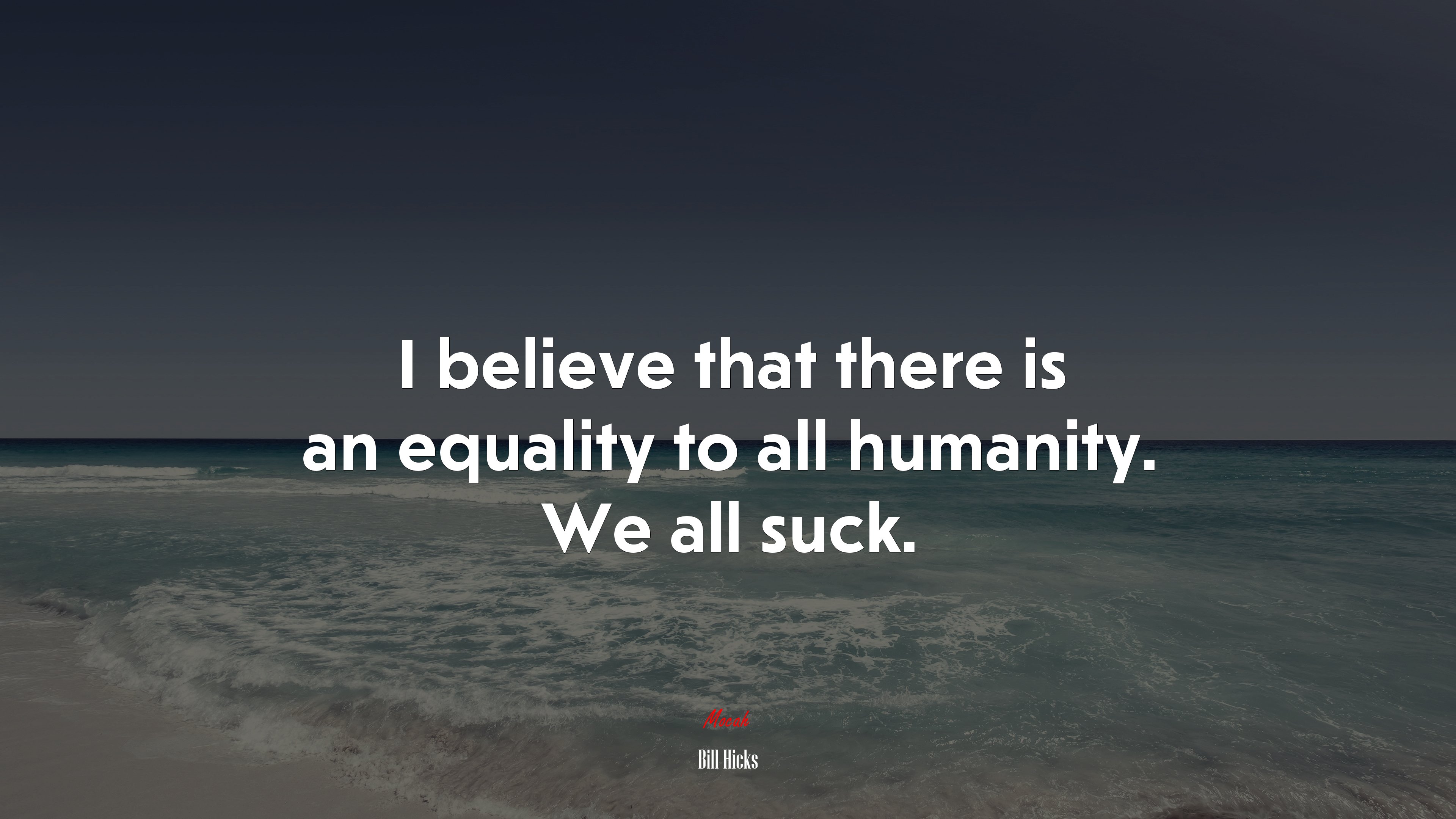 I believe that there is an equality to all humanity. We all suck. | Bill Hicks quote HD Wallpaper