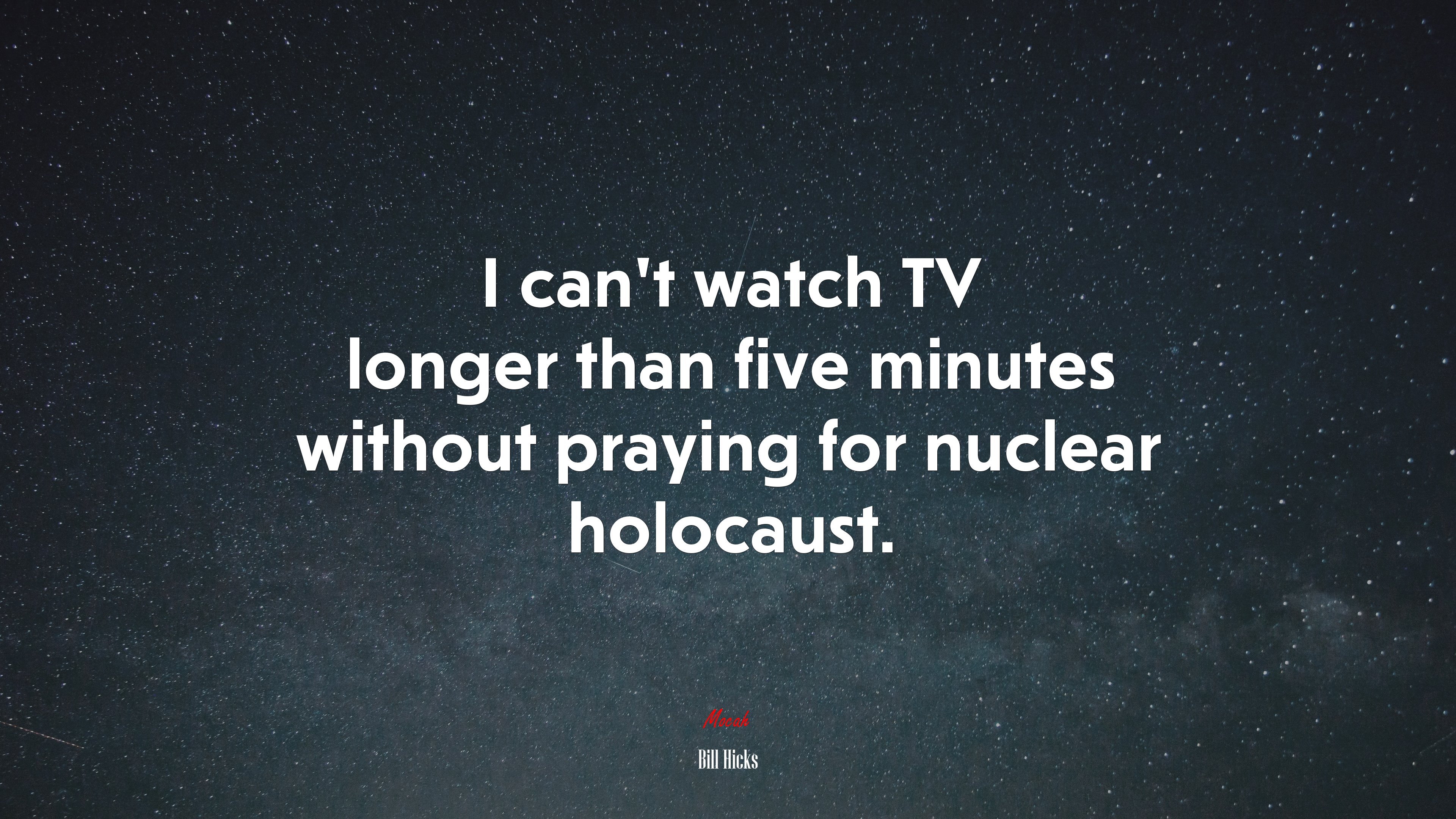 I can’t watch TV longer than five minutes without praying for nuclear holocaust. | Bill Hicks quote HD Wallpaper