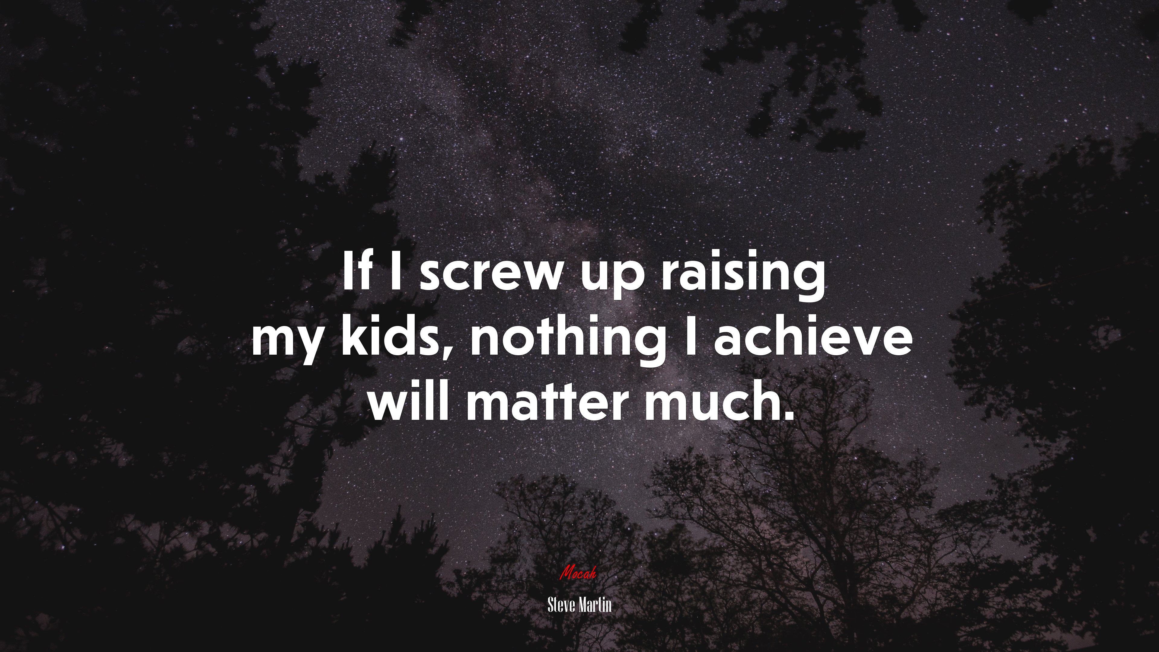 If I screw up raising my kids, nothing I achieve will matter much. | Steve Martin quote HD Wallpaper