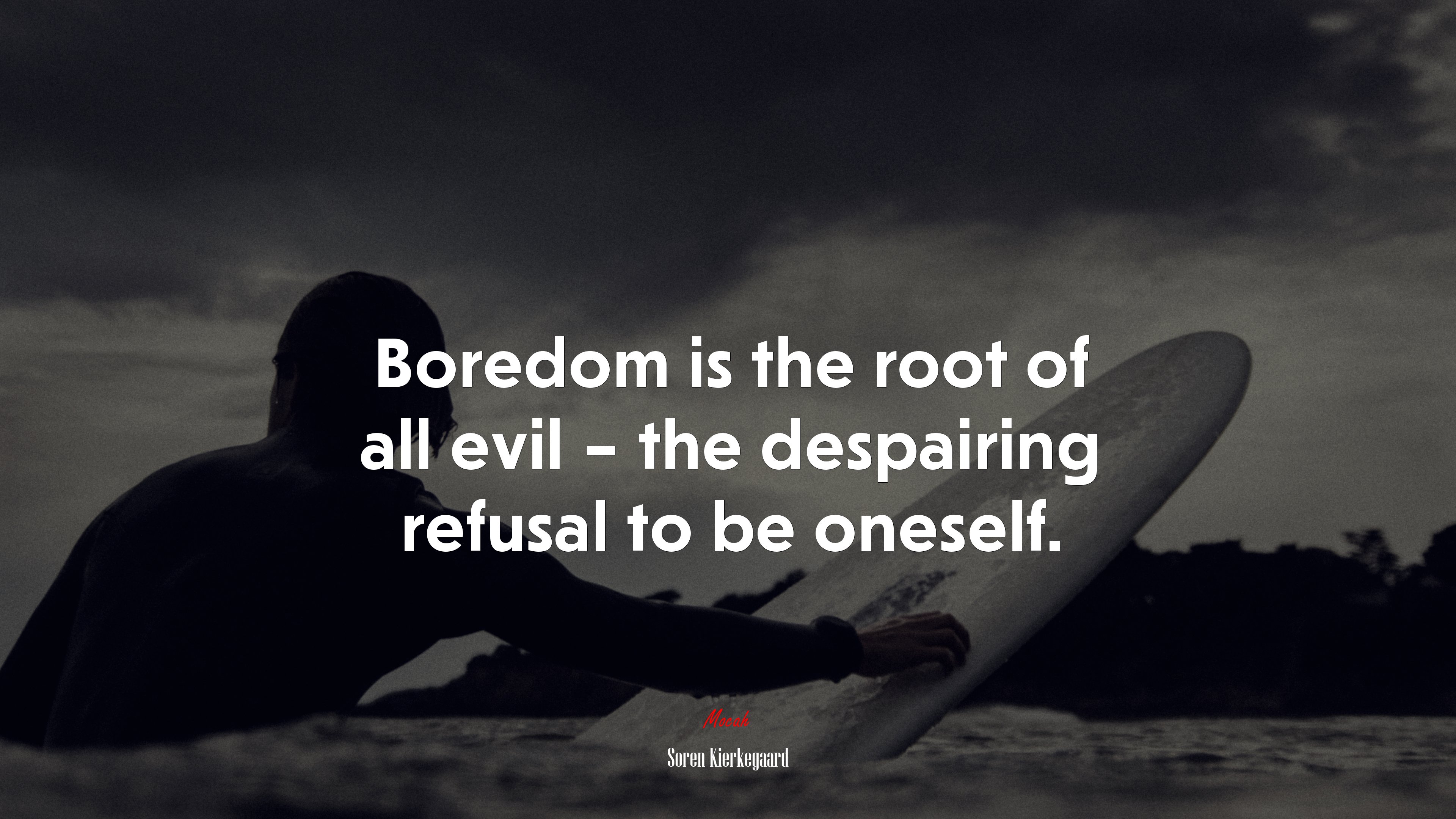Boredom is the root of all evil – the despairing refusal to be oneself. | Soren Kierkegaard quote HD Wallpaper