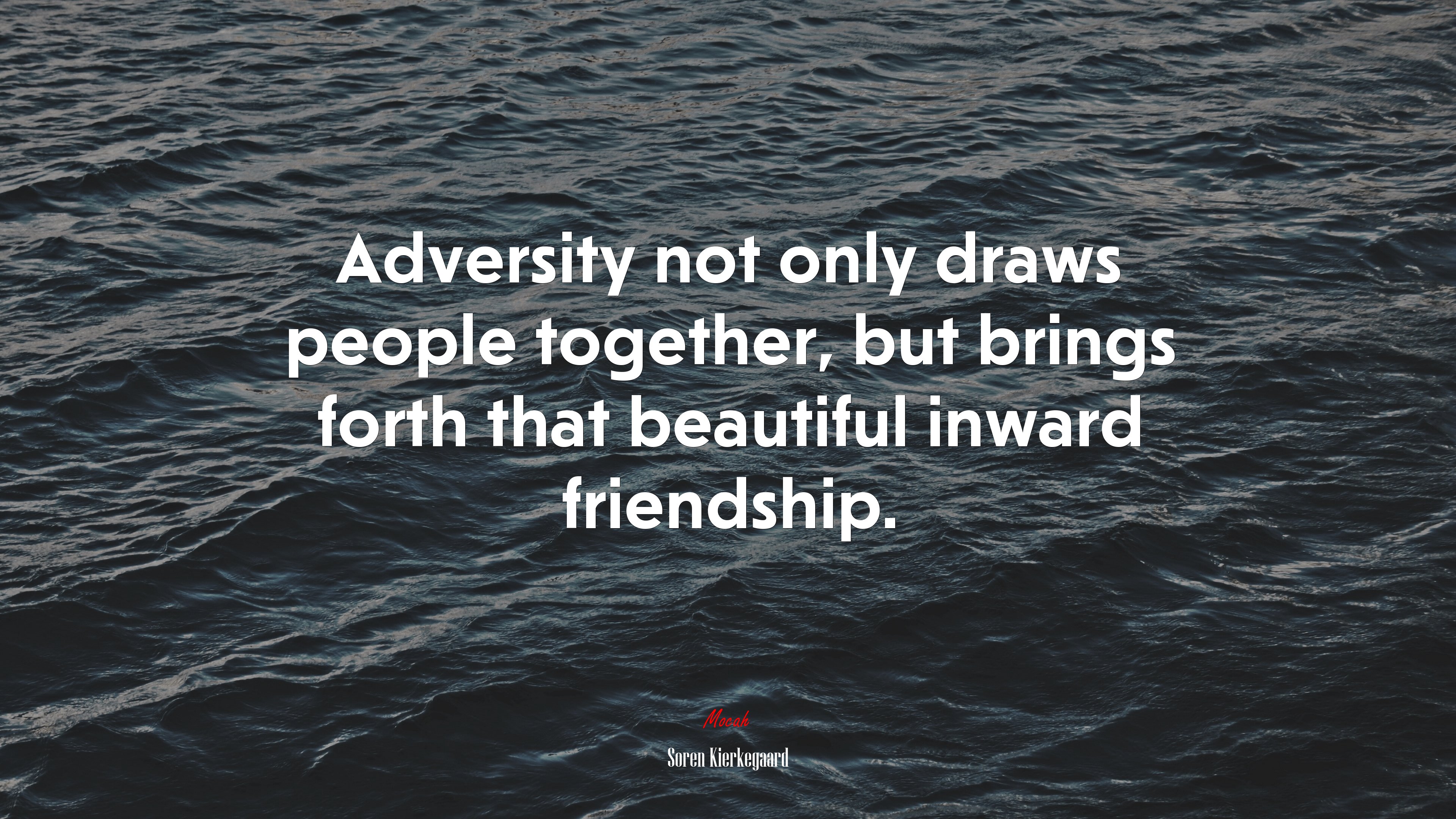 Adversity not only draws people together, but brings forth that beautiful inward friendship. | Soren Kierkegaard quote HD Wallpaper