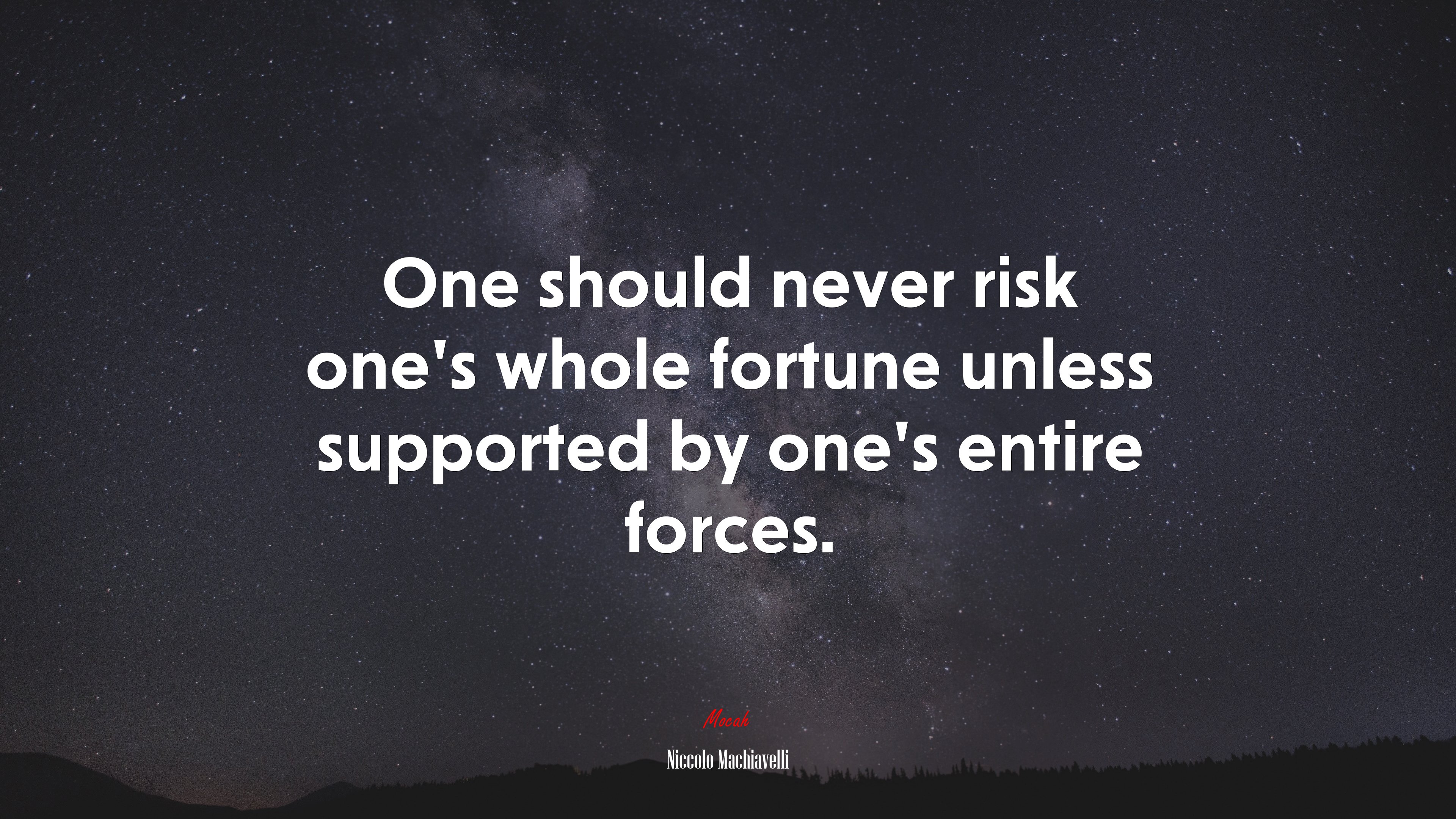One should never risk one’s whole fortune unless supported by one’s entire forces. | Niccolò Machiavelli quote HD Wallpaper
