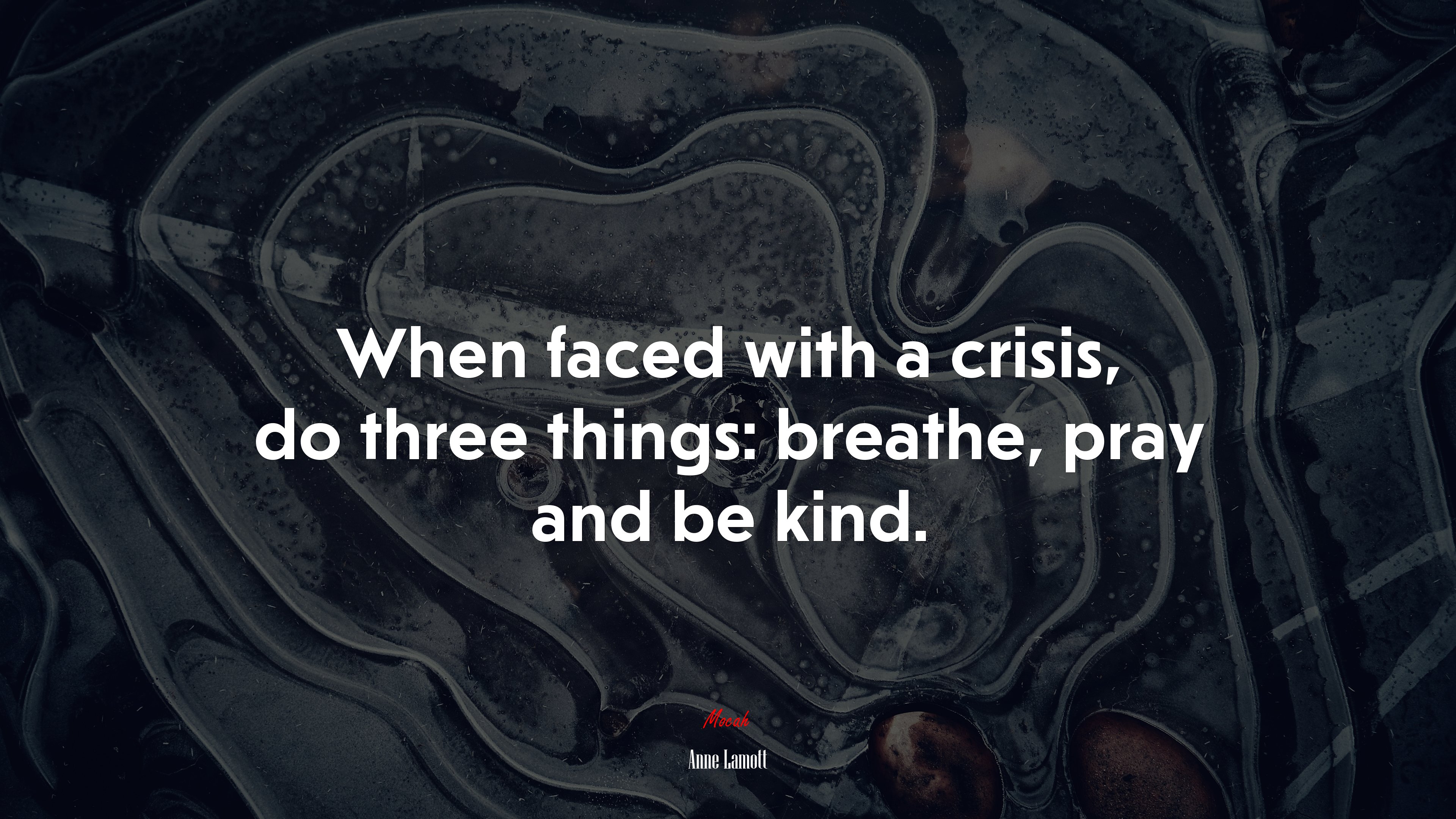 When faced with a crisis, do three things: breathe, pray and be kind. | Anne Lamott quote HD Wallpaper