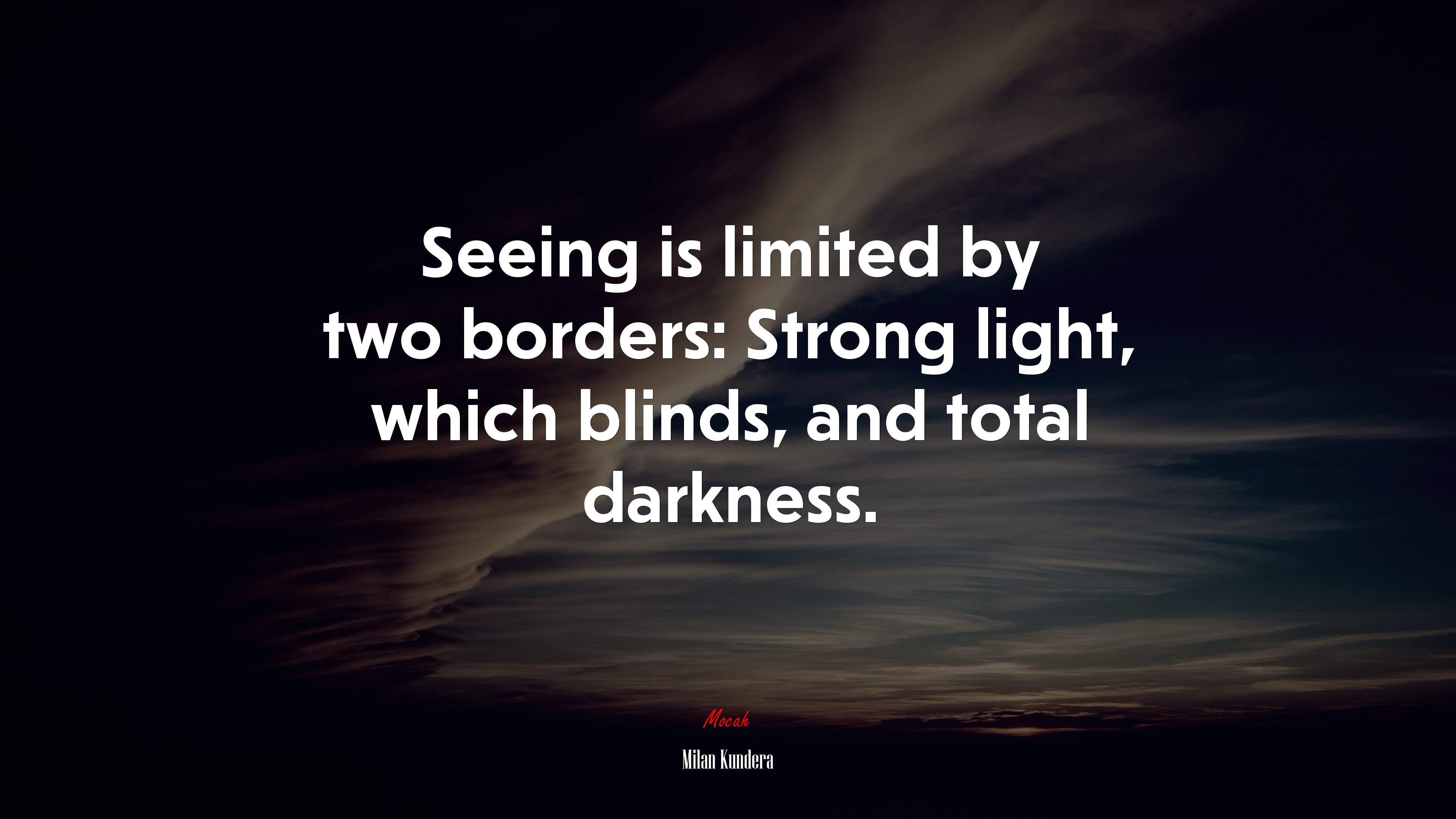 Seeing is limited by two borders: Strong light, which blinds, and total darkness. | Milan Kundera quote HD Wallpaper