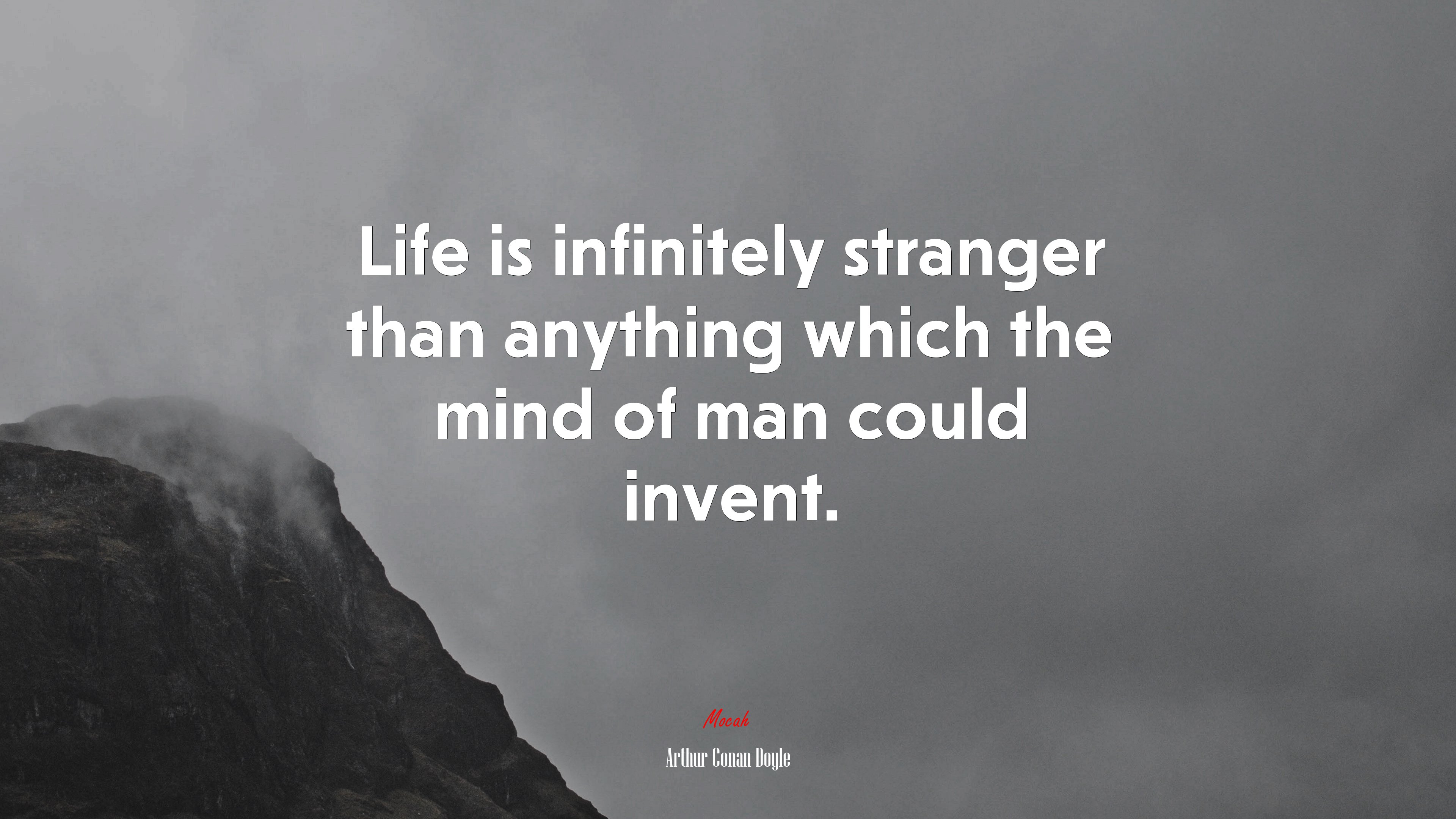 Life is infinitely stranger than anything which the mind of man could invent. | Arthur Conan Doyle quote HD Wallpaper