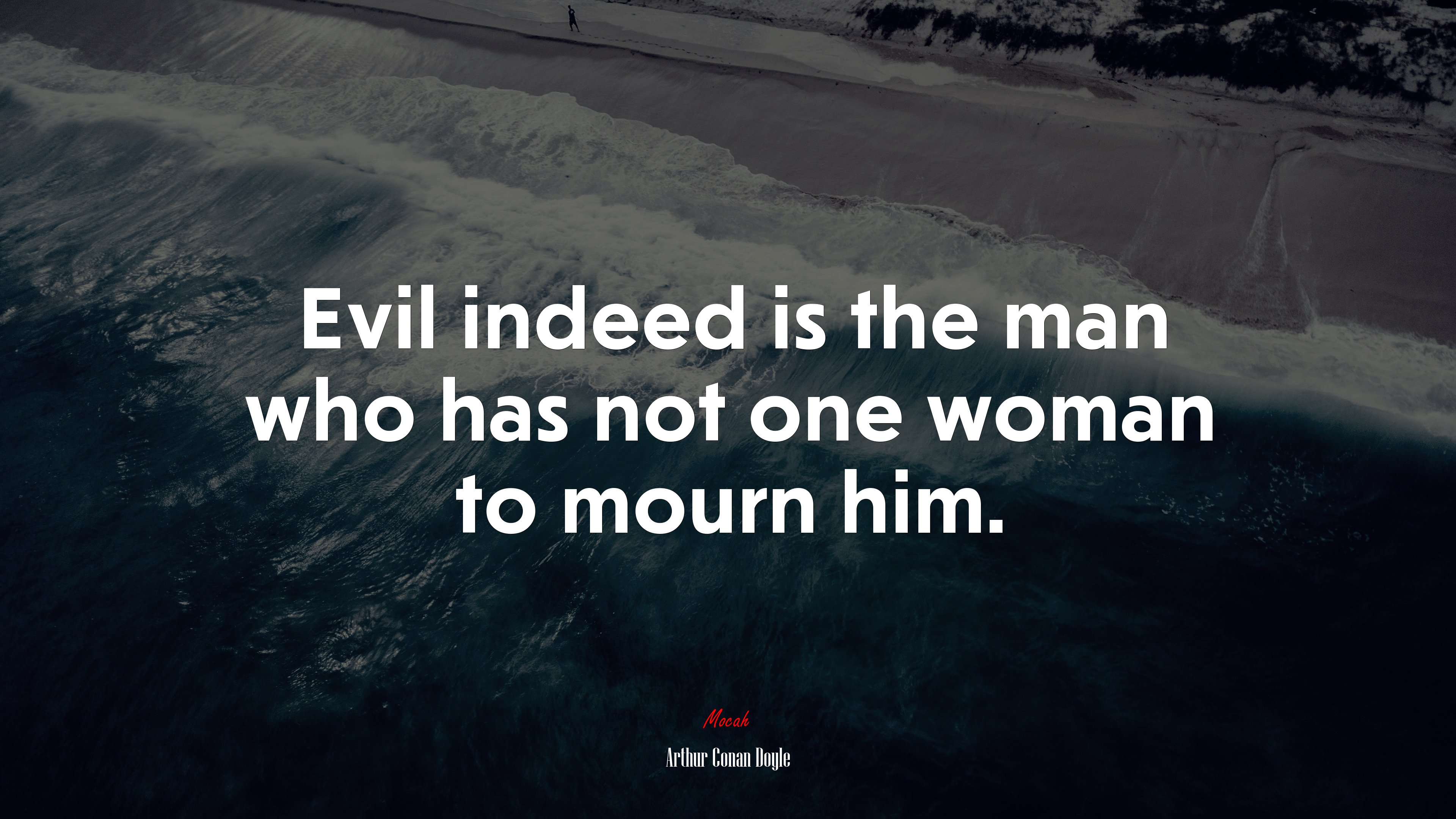 Evil indeed is the man who has not one woman to mourn him. | Arthur Conan Doyle quote HD Wallpaper