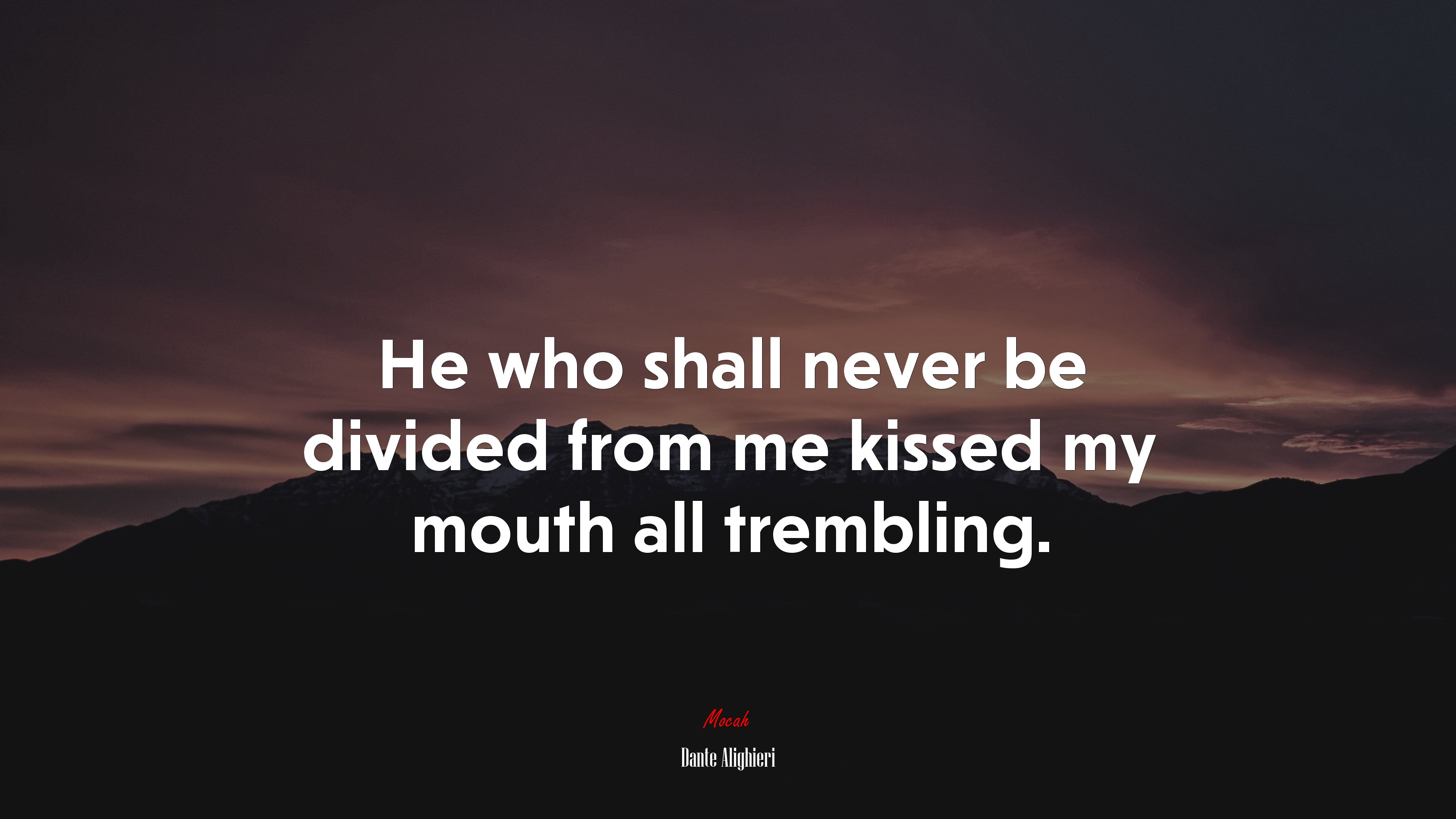 He who shall never be divided from me kissed my mouth all trembling. | Dante Alighieri quote HD Wallpaper