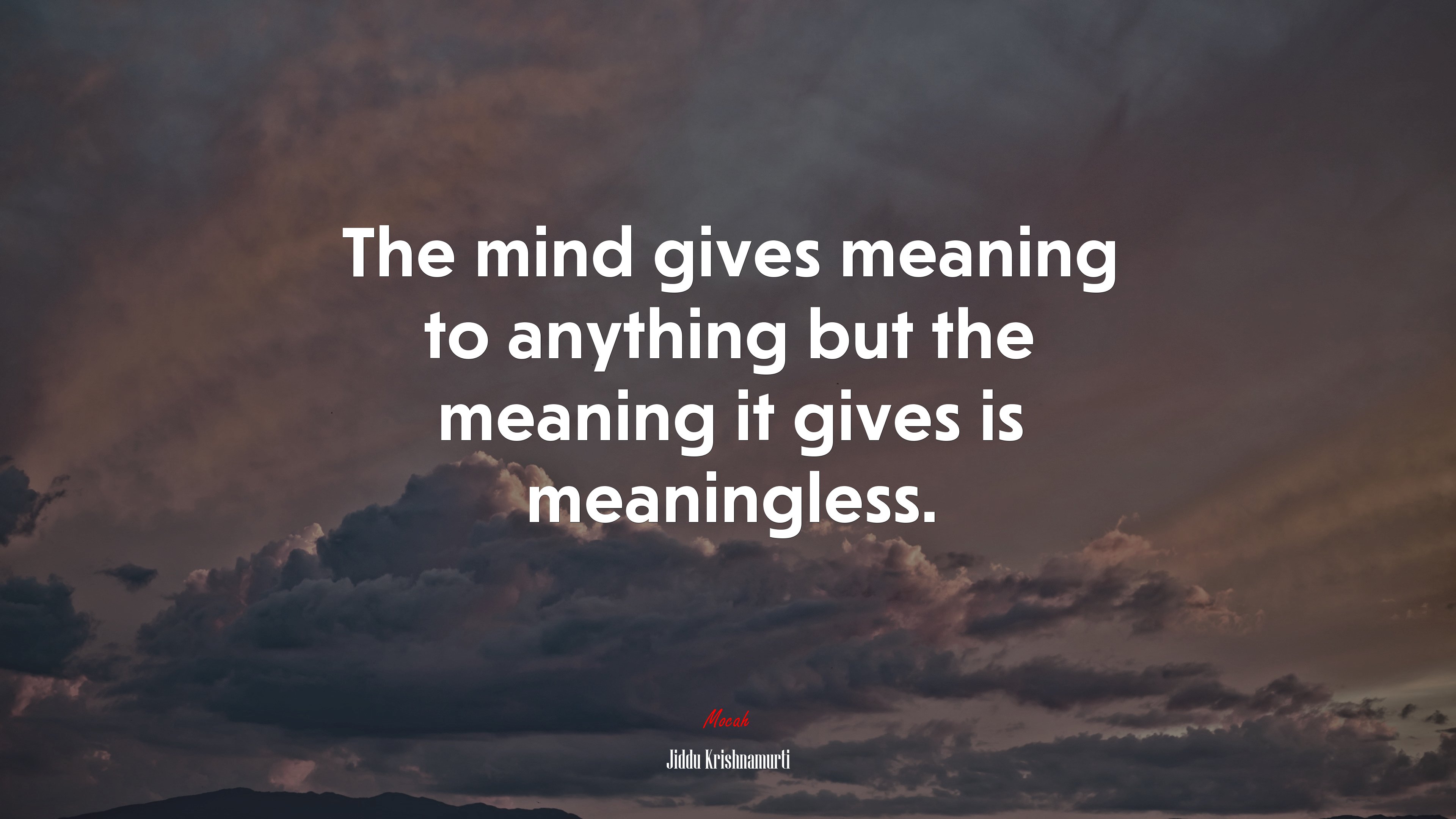 The mind gives meaning to anything but the meaning it gives is meaningless. | Jiddu Krishnamurti quote HD Wallpaper