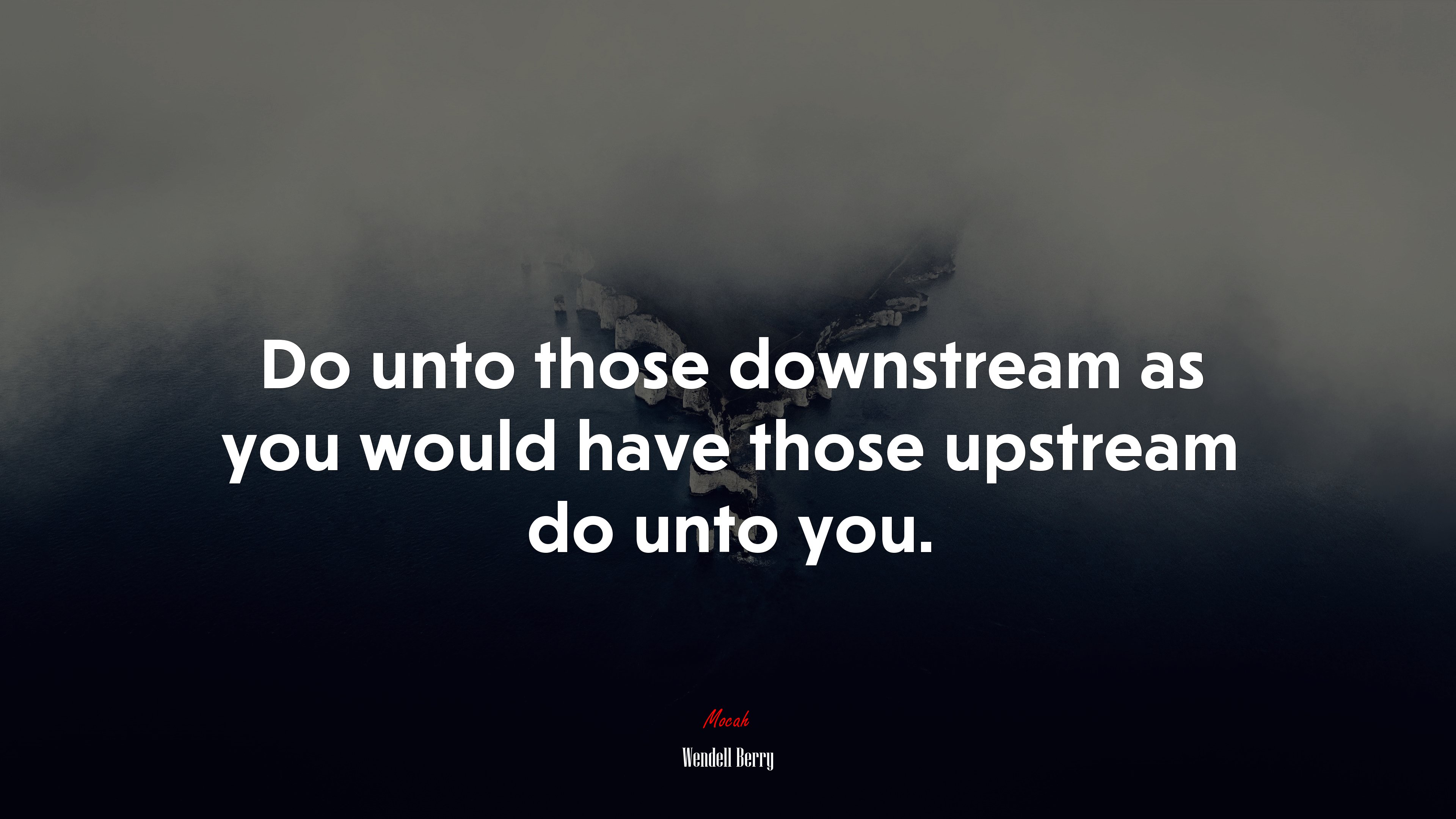 Do unto those downstream as you would have those upstream do unto you. | Wendell Berry quote HD Wallpaper