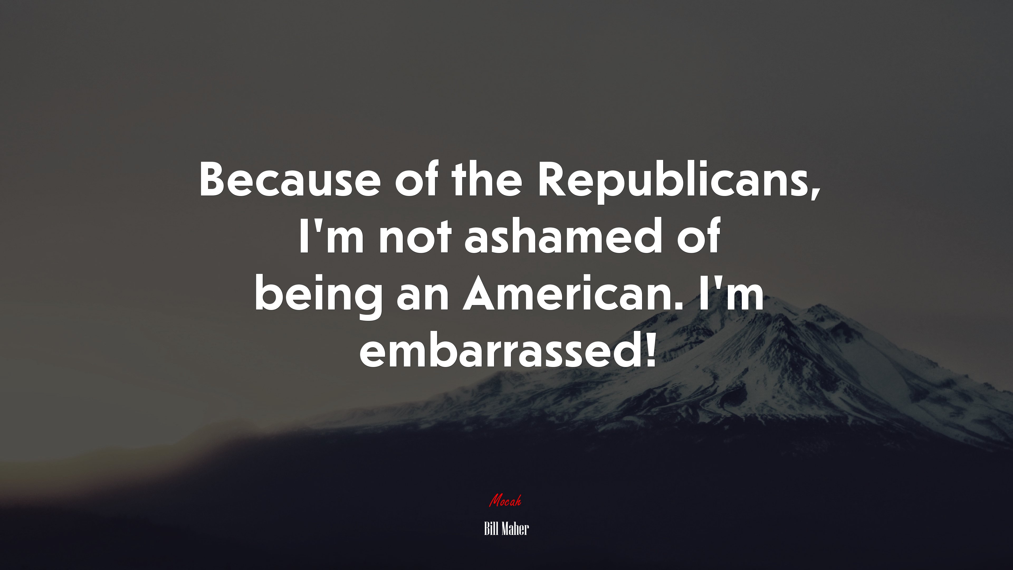 Because of the Republicans, I’m not ashamed of being an American. I’m embarrassed! | Bill Maher quote HD Wallpaper