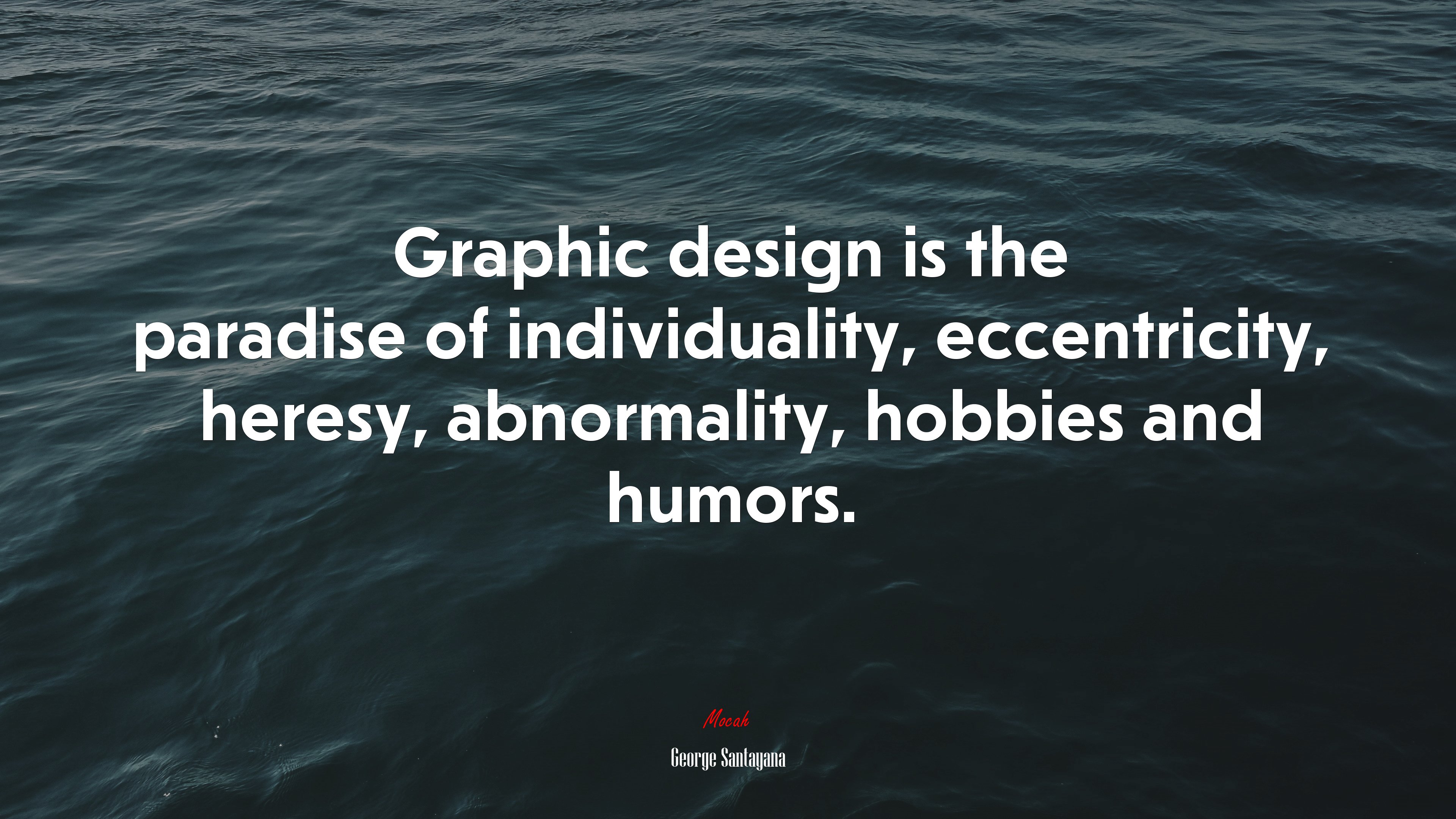 Graphic design is the paradise of individuality, eccentricity, heresy, abnormality, hobbies and humors. | George Santayana quote HD Wallpaper