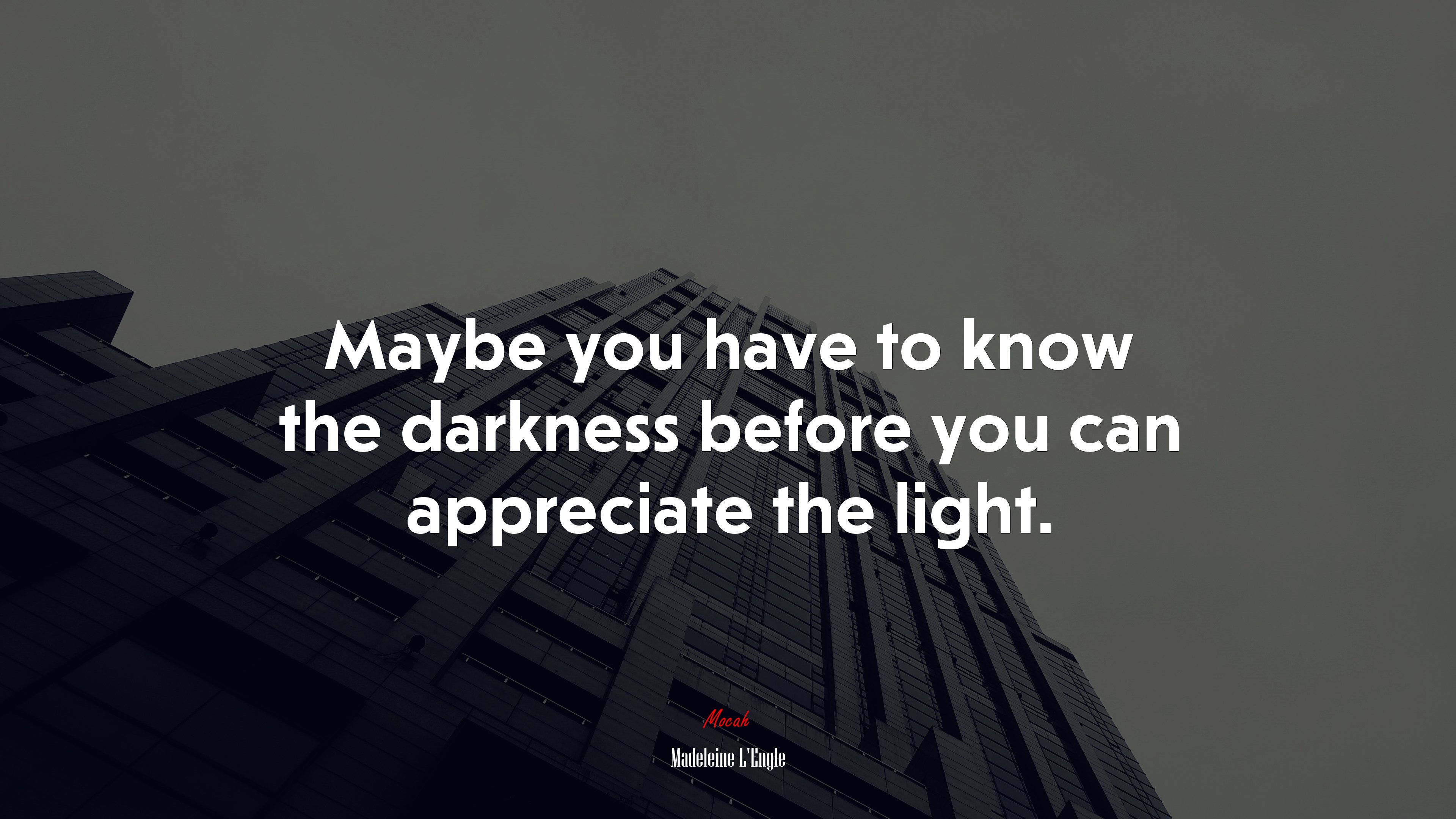 Maybe you have to know the darkness before you can appreciate the light. | Madeleine LEngle quote HD Wallpaper