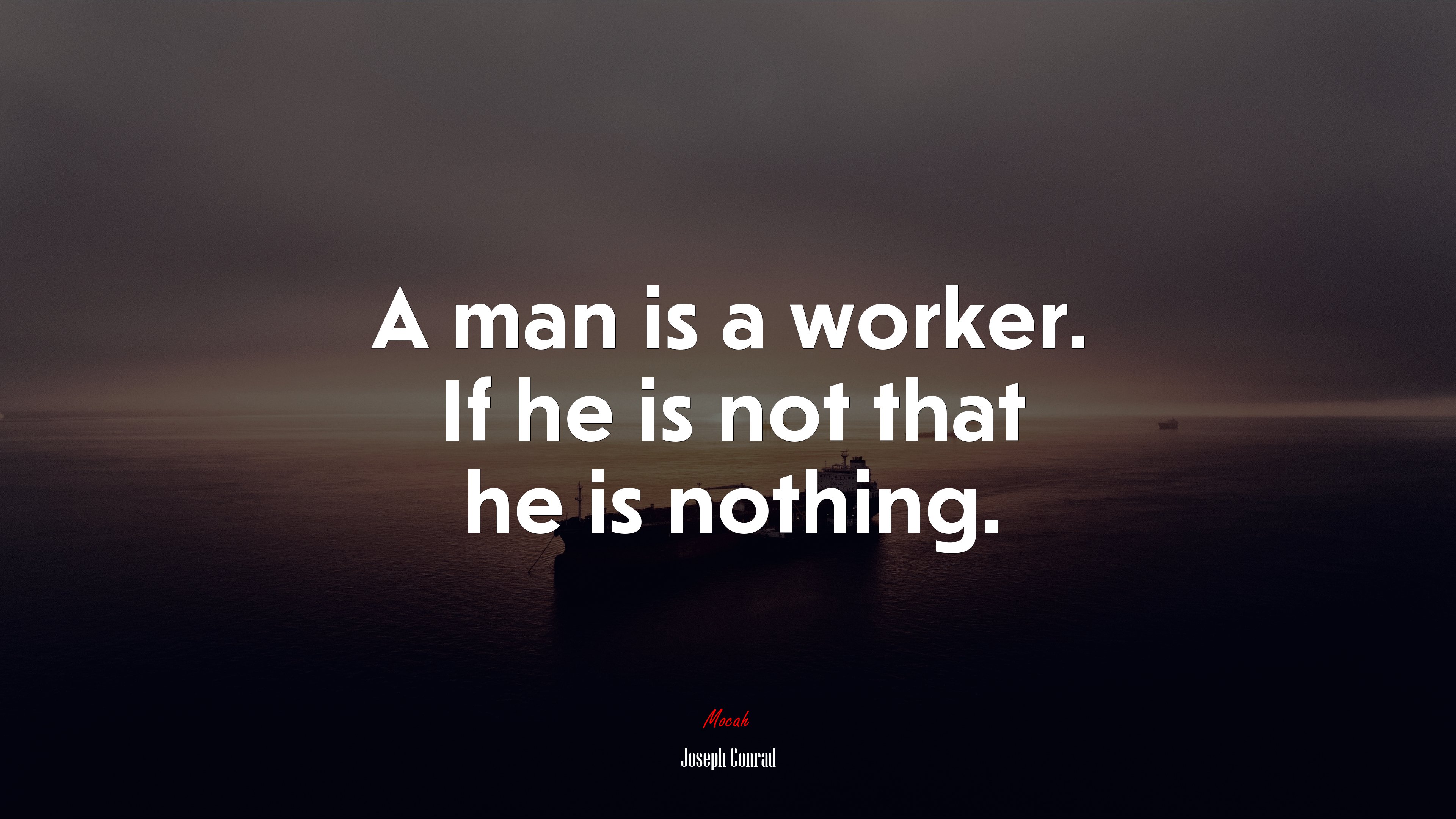 A man is a worker. If he is not that he is nothing. | Joseph Conrad quote HD Wallpaper