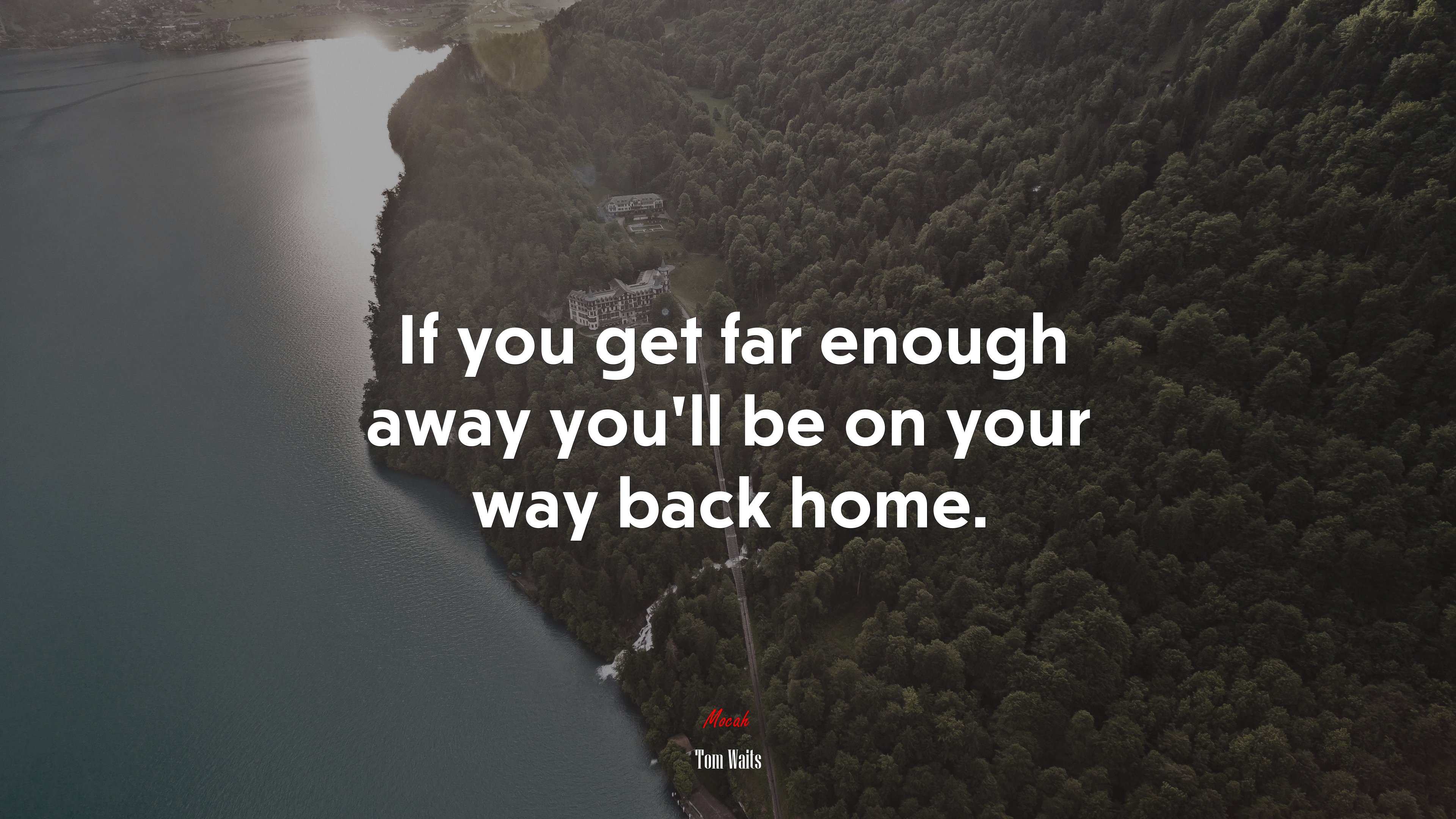 If you get far enough away you’ll be on your way back home. | Tom Waits quote HD Wallpaper
