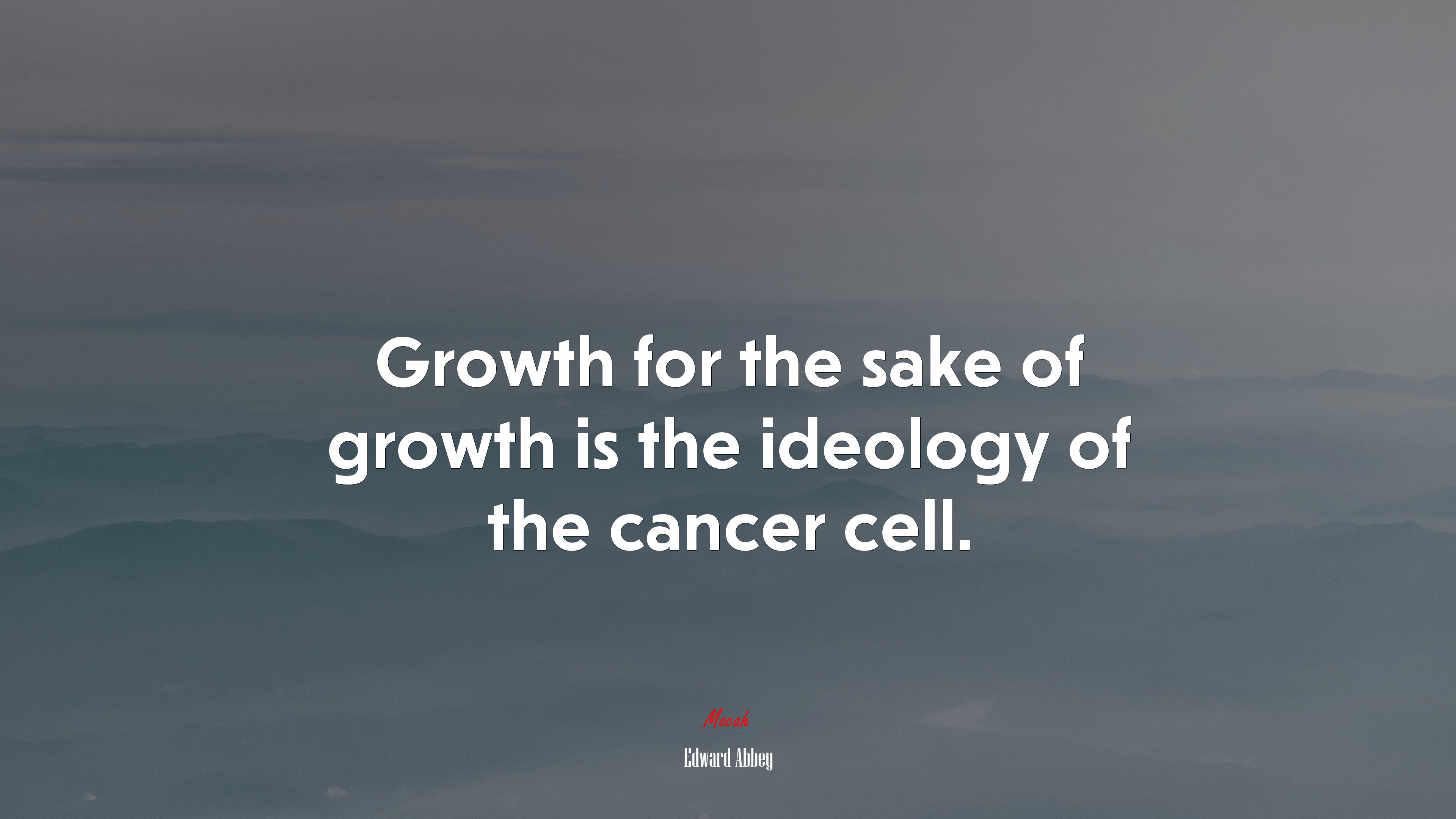 Growth for the sake of growth is the ideology of the cancer cell. | Edward Abbey quote HD Wallpaper