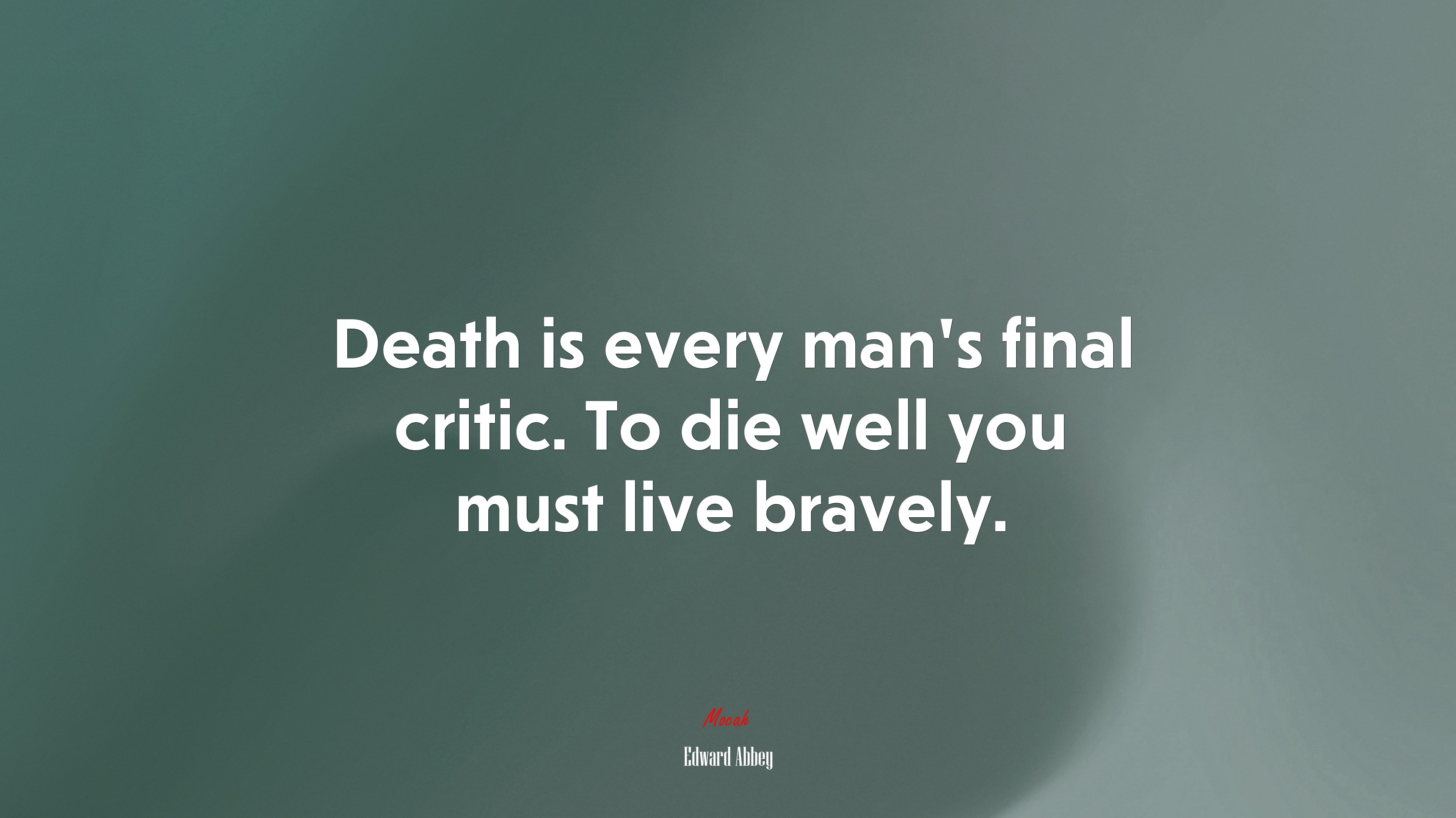 Death is every man’s final critic. To die well you must live bravely. | Edward Abbey quote HD Wallpaper