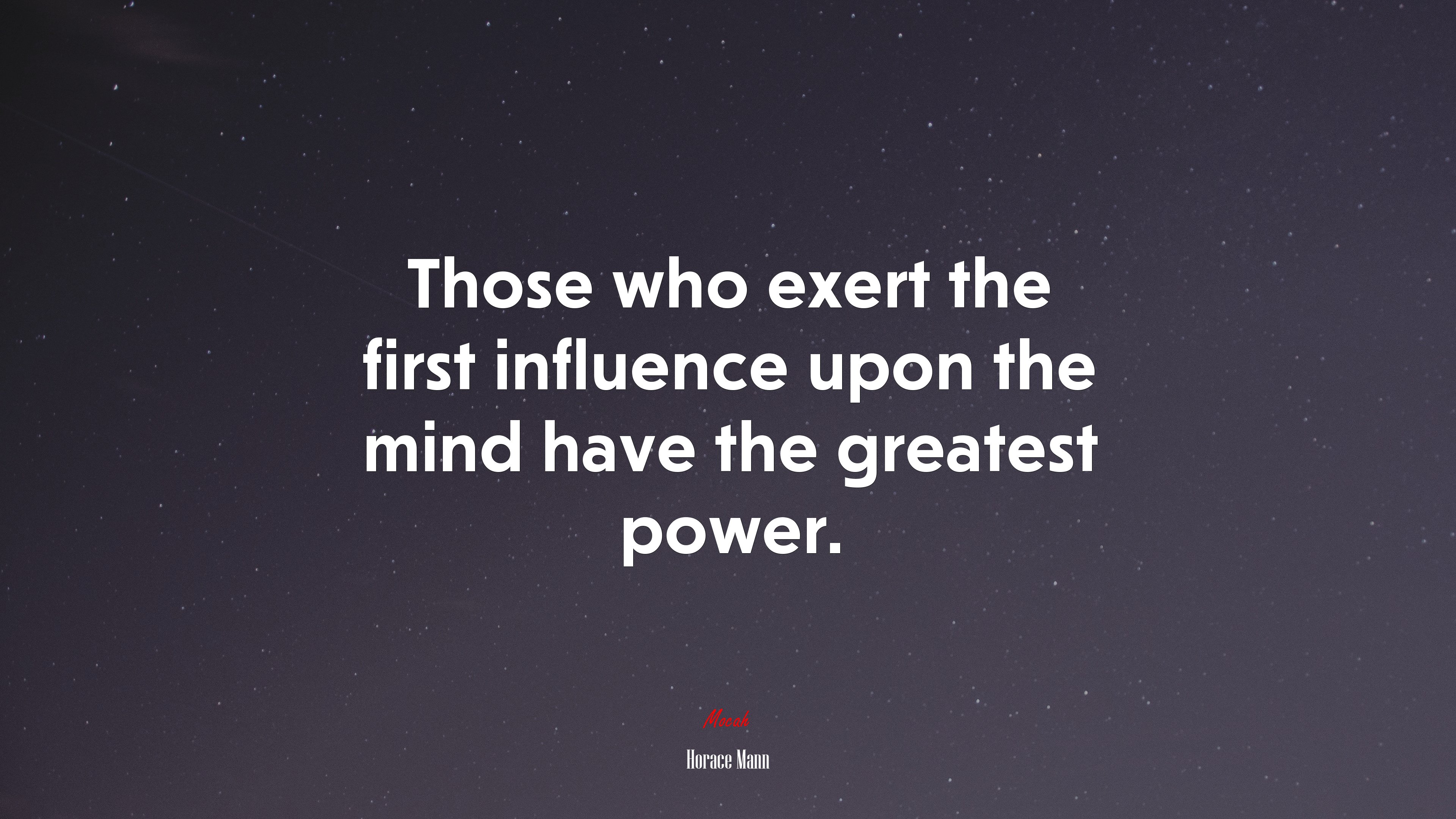 Those who exert the first influence upon the mind have the greatest power. | Horace Mann quote HD Wallpaper