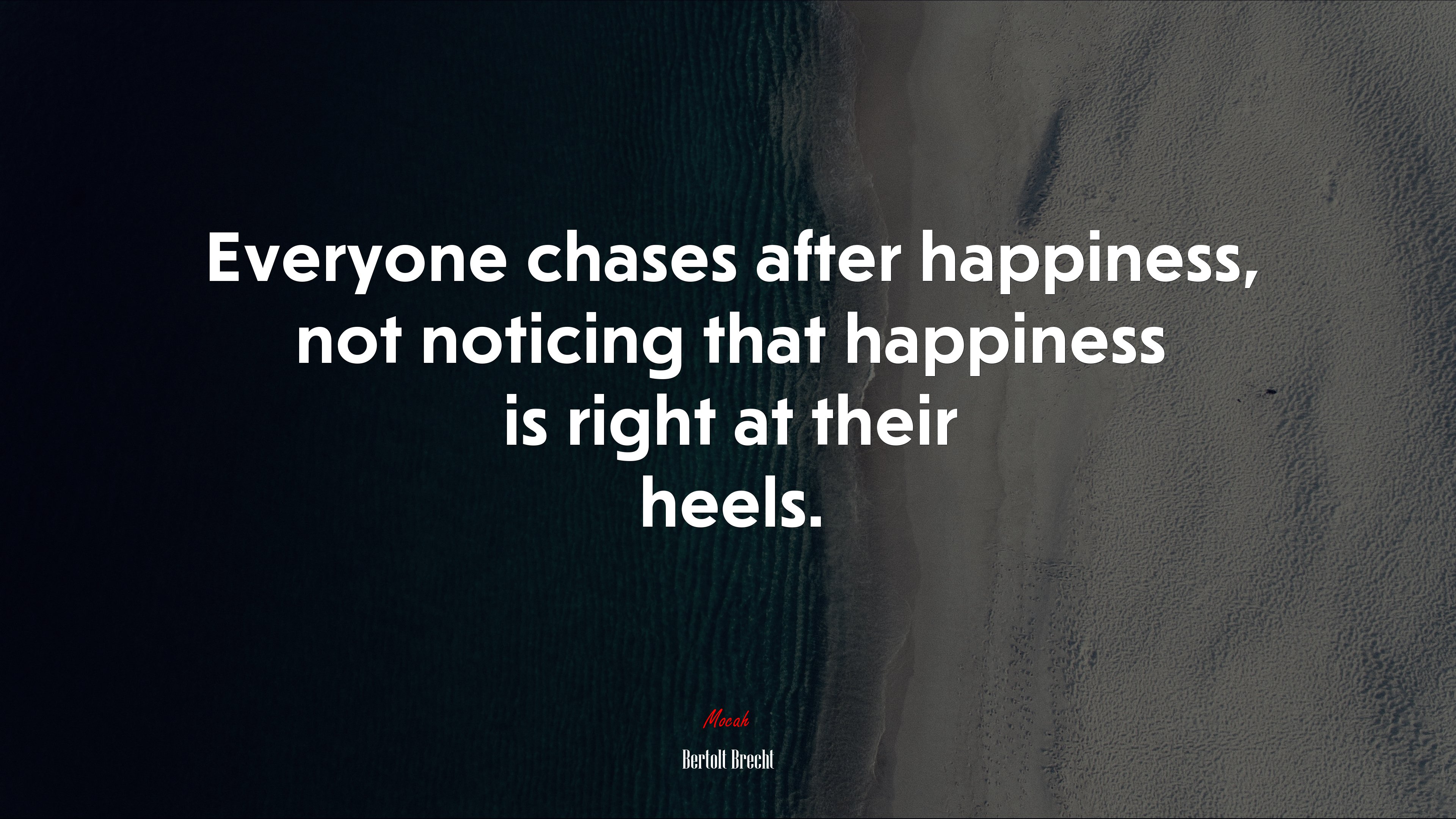 Everyone chases after happiness, not noticing that happiness is right at their heels. | Bertolt Brecht quote HD Wallpaper