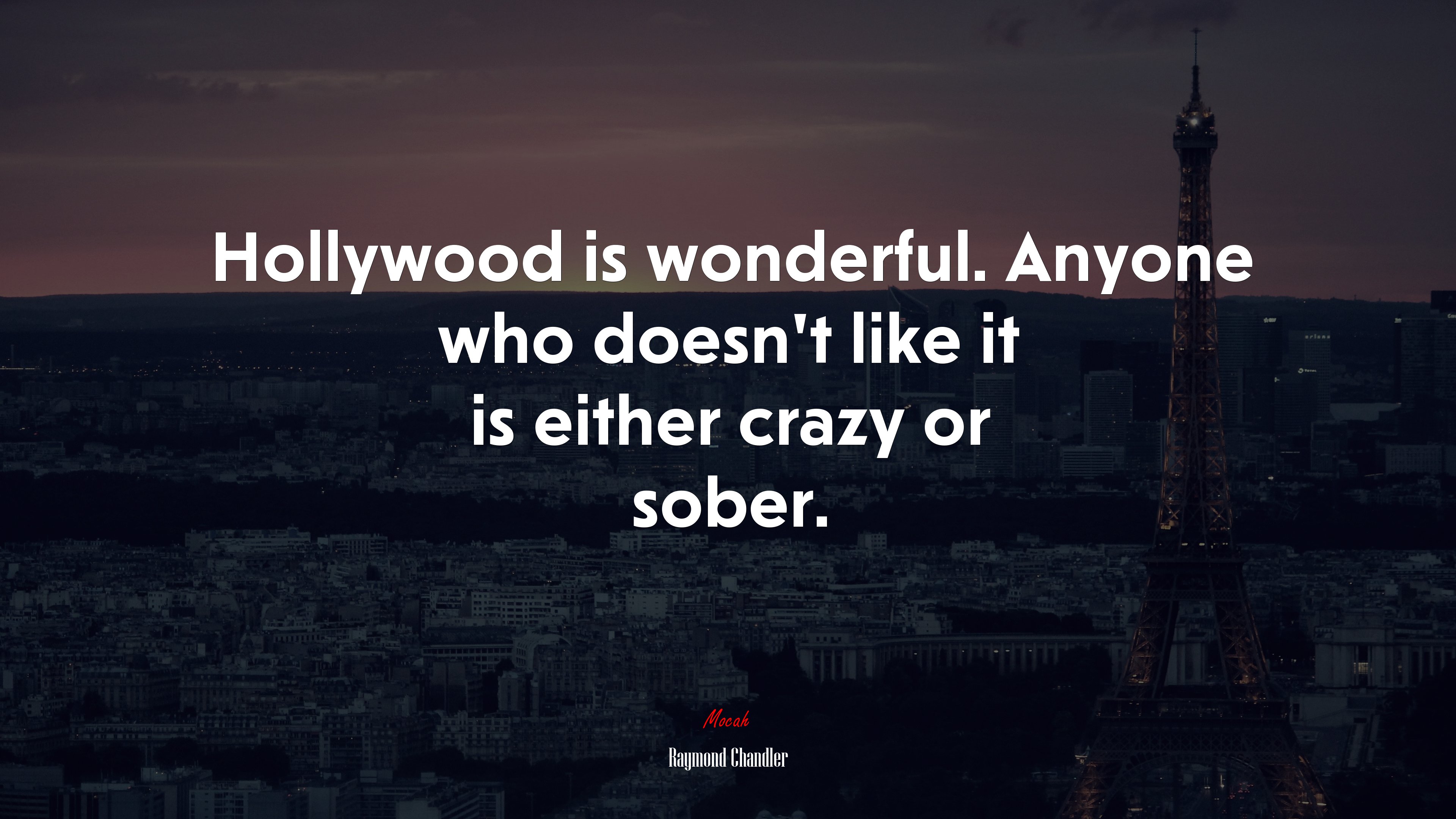 Hollywood is wonderful. Anyone who doesn’t like it is either crazy or sober. | Raymond Chandler quote HD Wallpaper