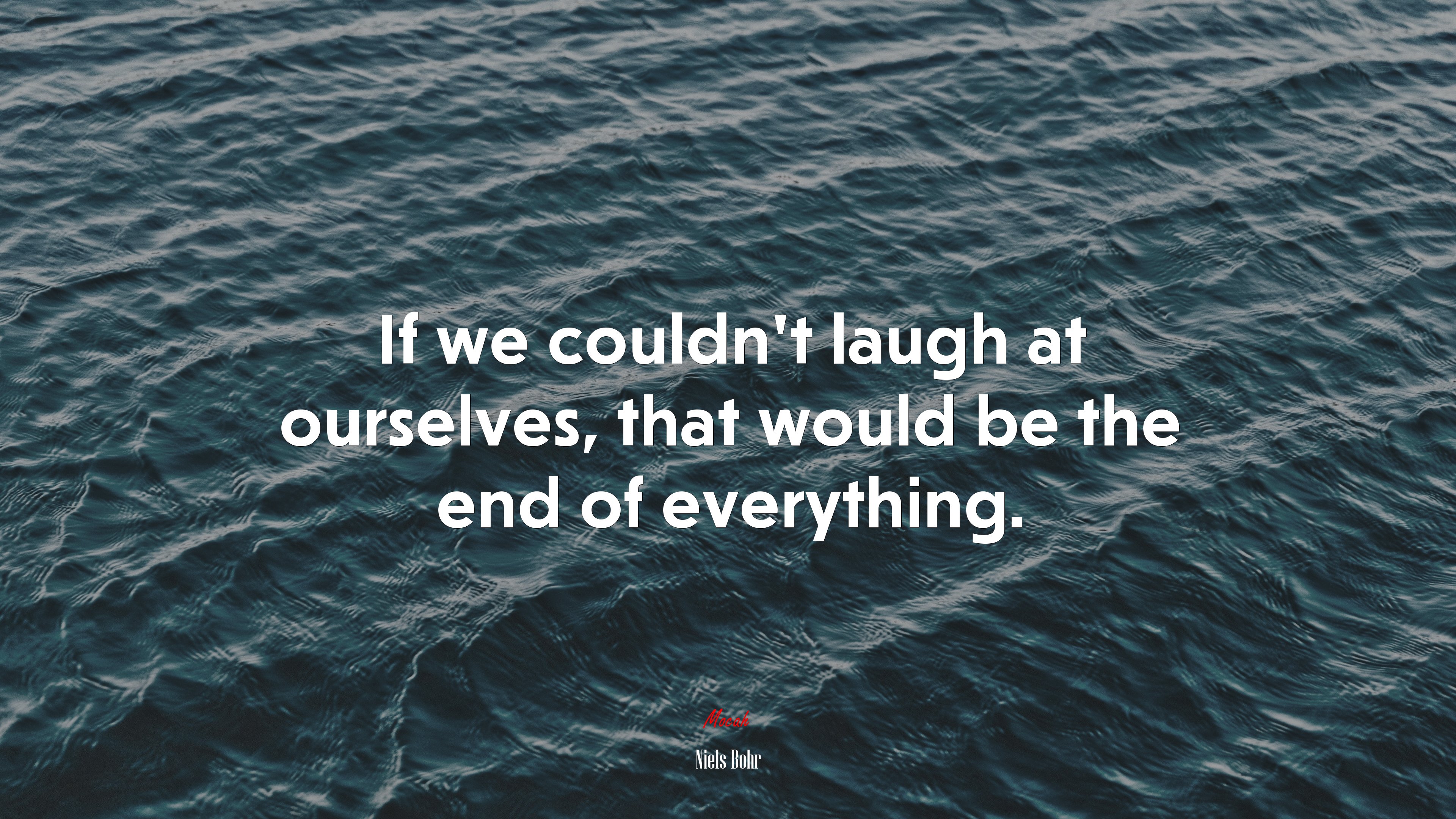 If we couldn’t laugh at ourselves, that would be the end of everything. | Niels Bohr quote HD Wallpaper