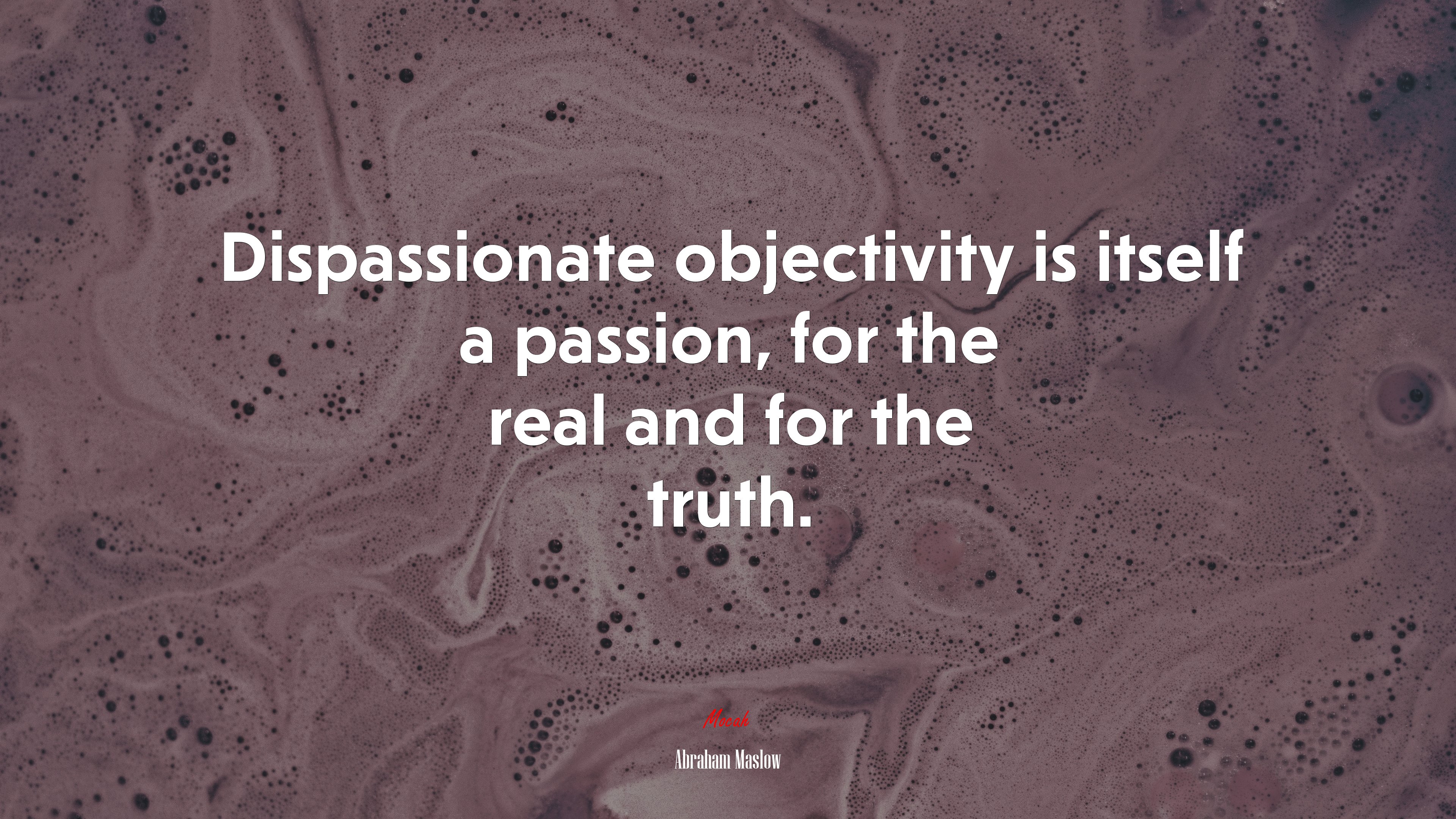 Dispassionate objectivity is itself a passion, for the real and for the truth. | Abraham Maslow quote HD Wallpaper