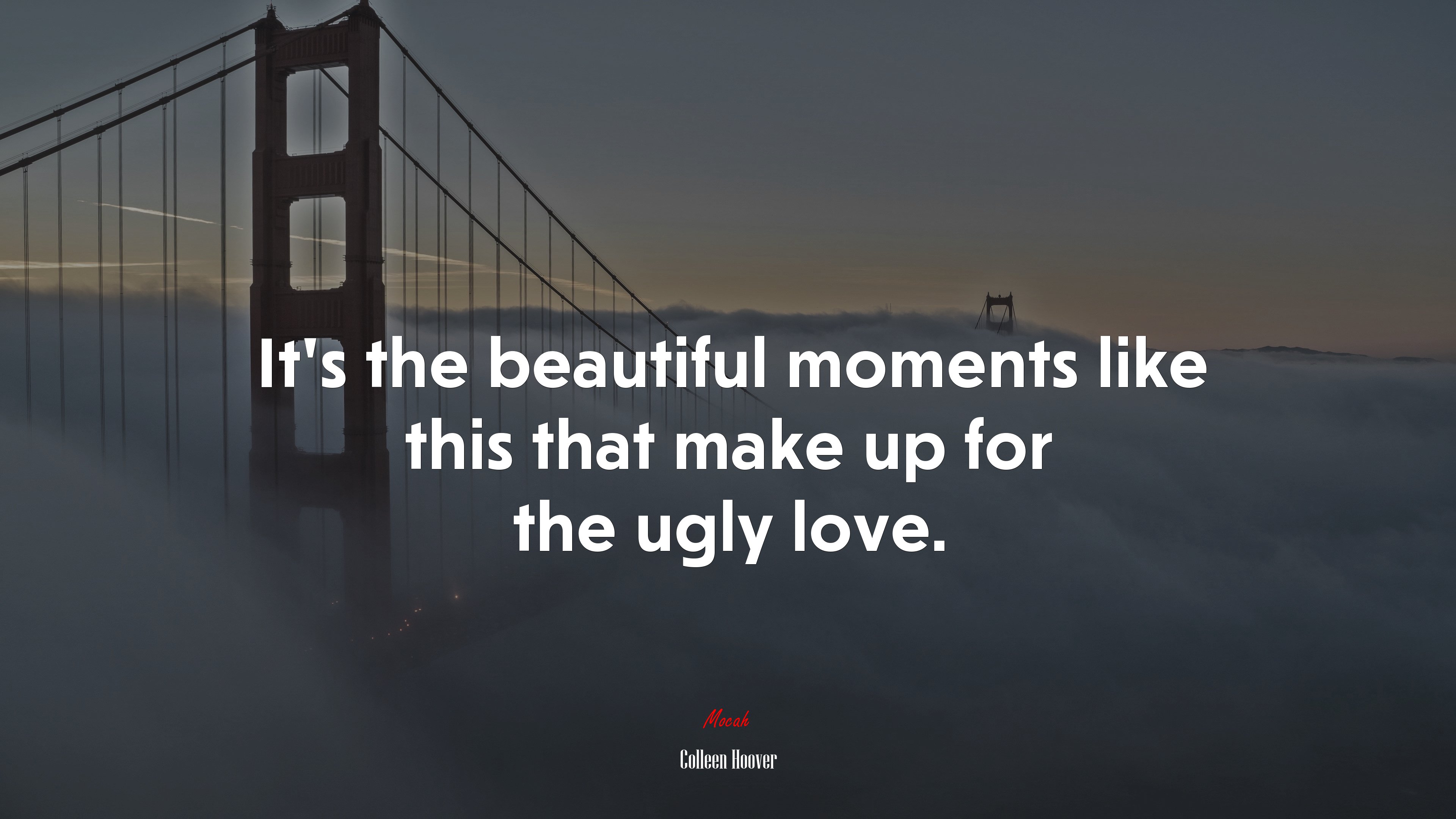 It’s the beautiful moments like this that make up for the ugly love. | Colleen Hoover quote HD Wallpaper