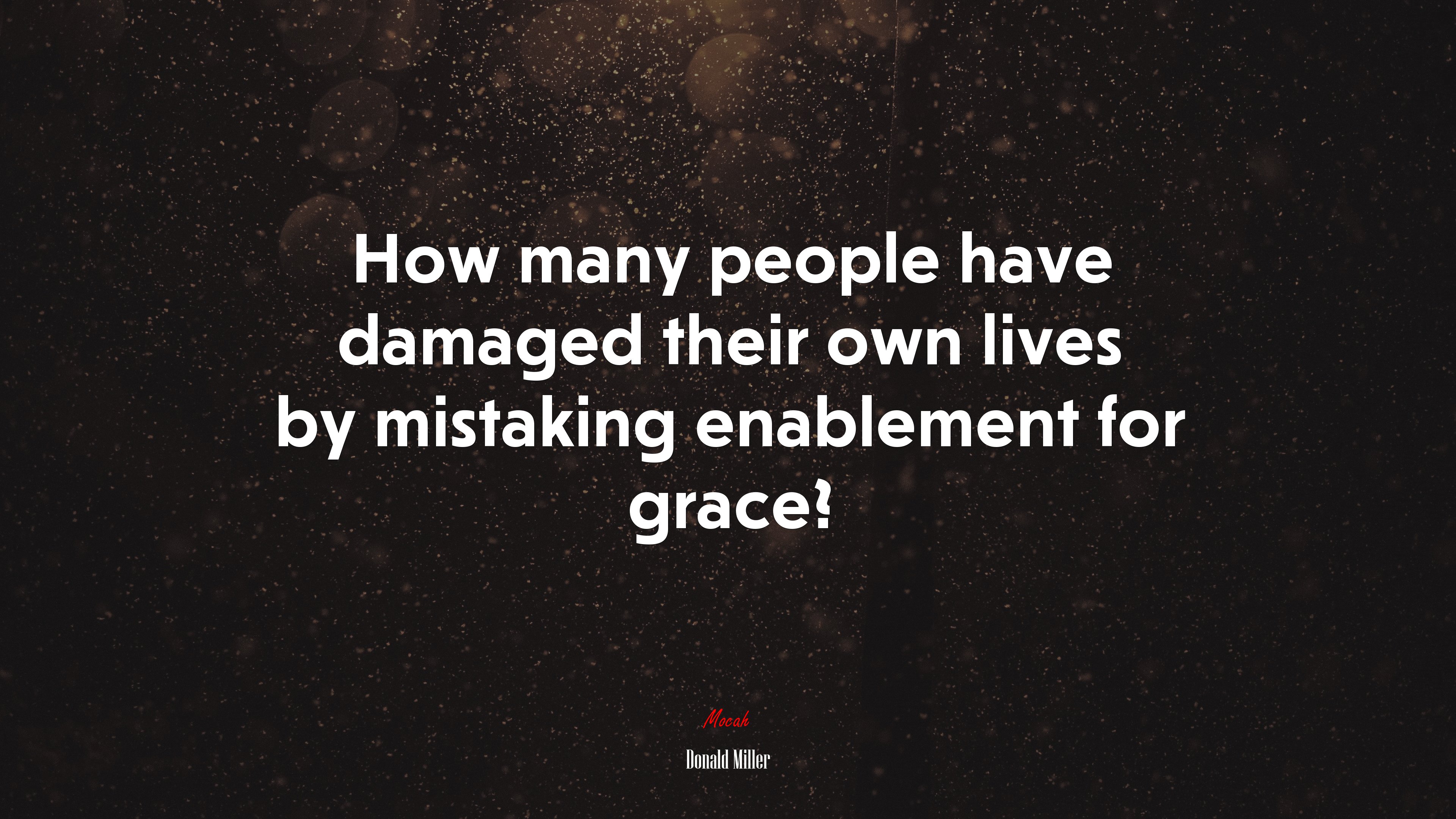 How many people have damaged their own lives by mistaking enablement for grace? | Donald Miller quote HD Wallpaper
