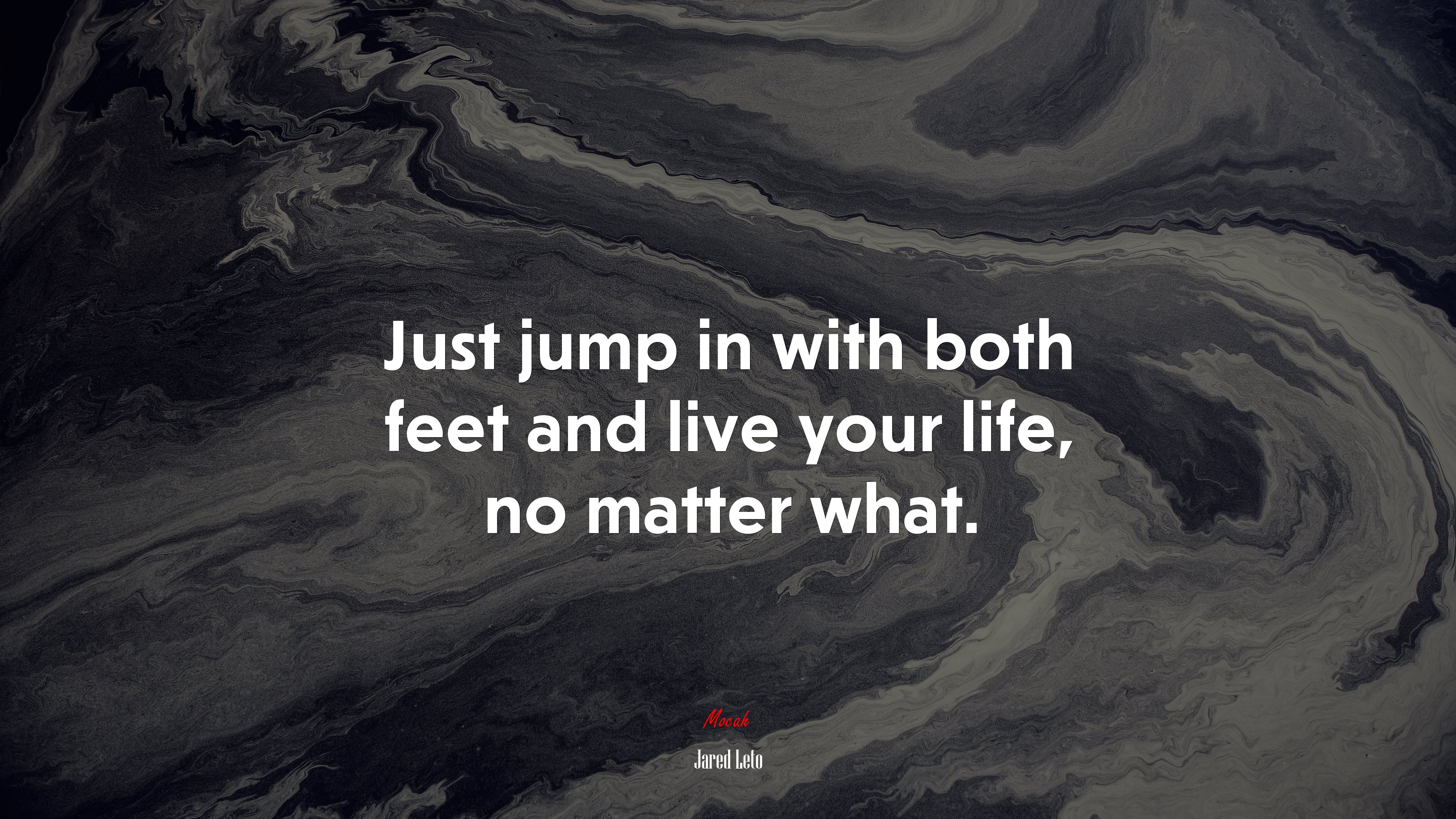 Just jump in with both feet and live your life, no matter what. | Jared Leto quote HD Wallpaper