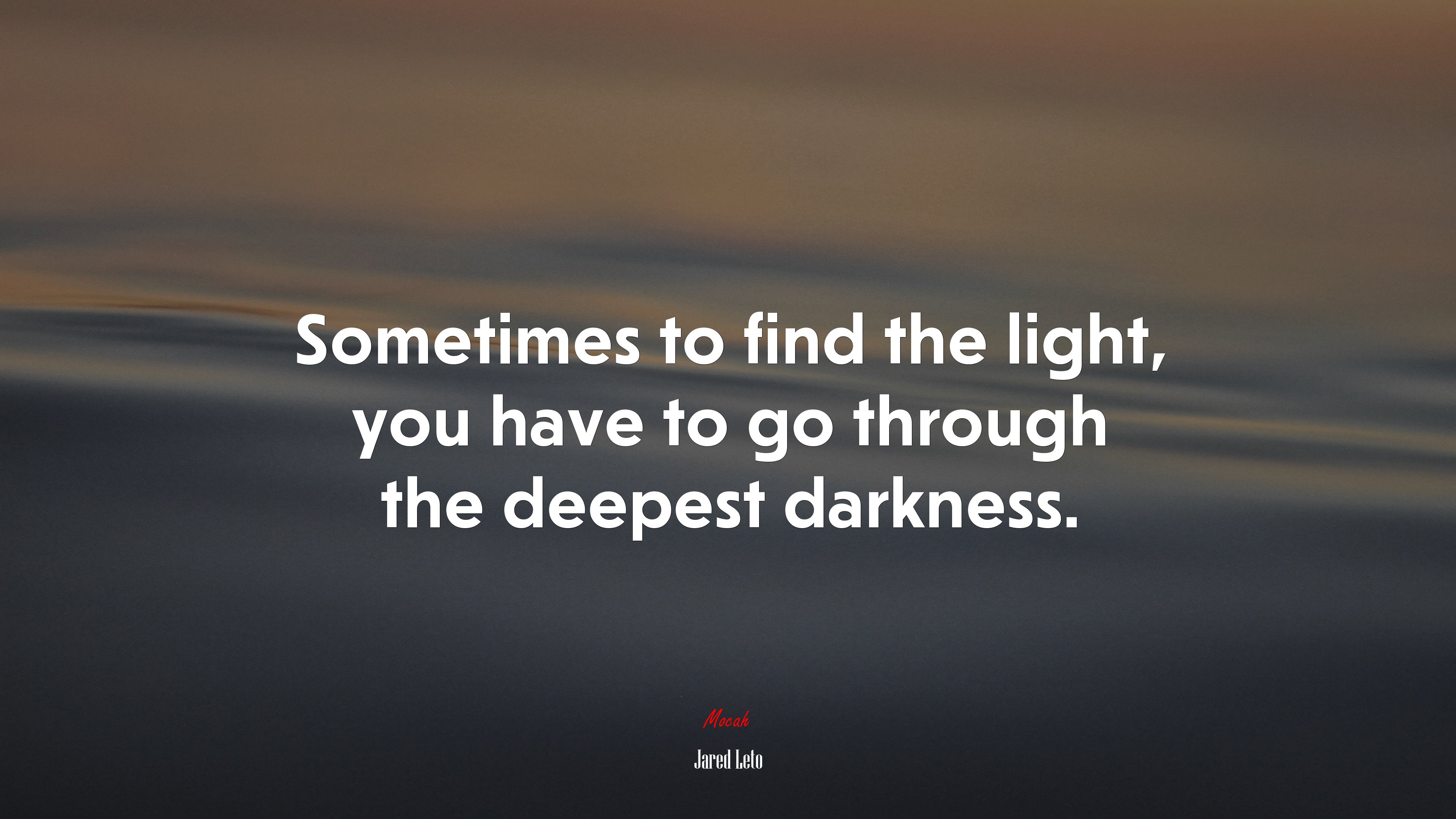 Sometimes to find the light, you have to go through the deepest darkness. | Jared Leto quote HD Wallpaper