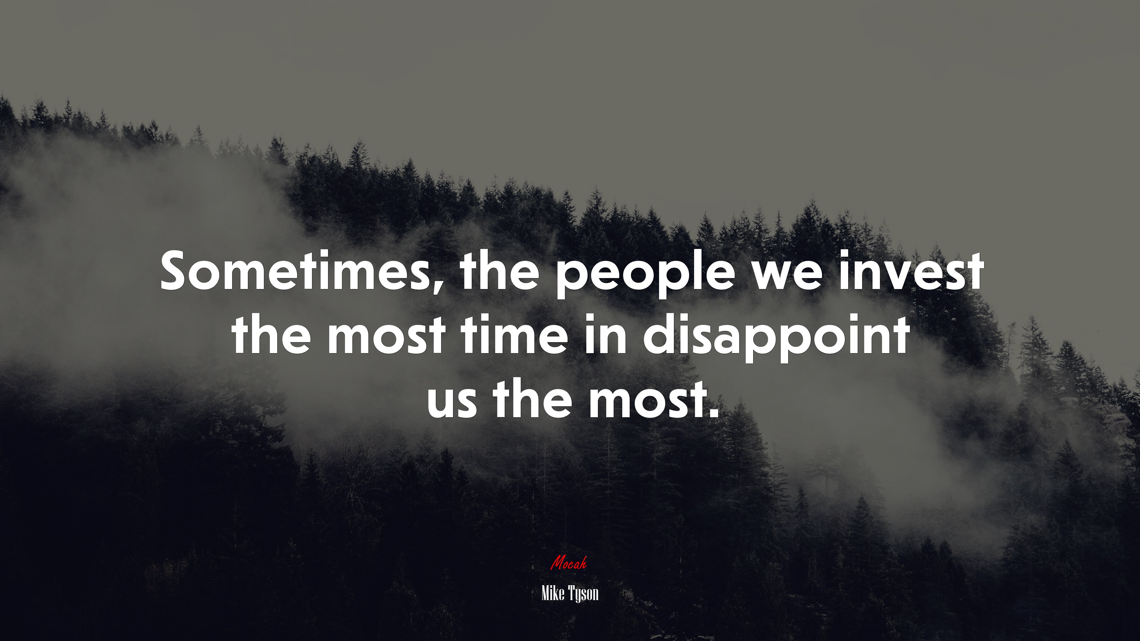 Sometimes, the people we invest the most time in disappoint us the most. | Mike Tyson quote HD Wallpaper