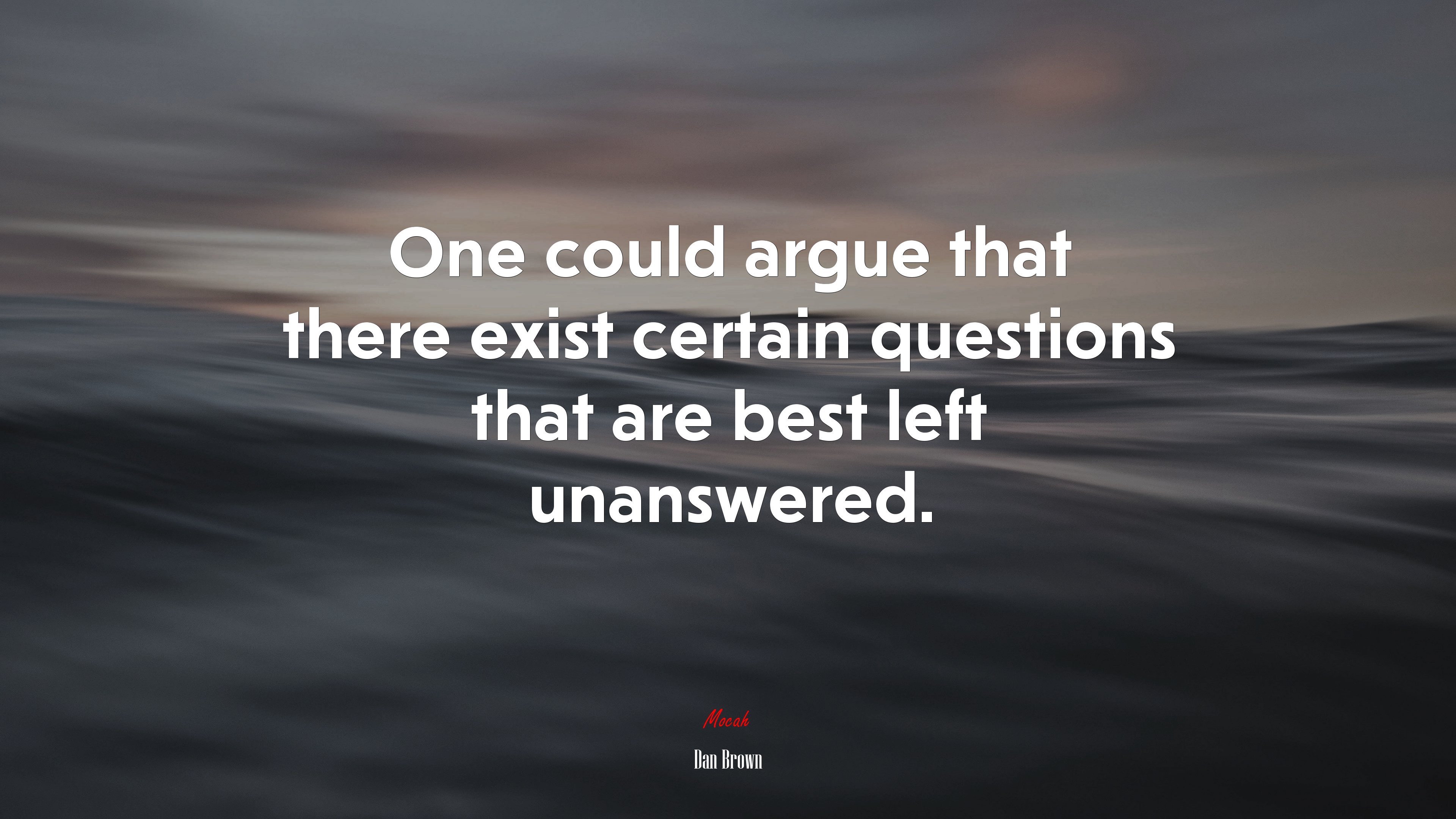 One could argue that there exist certain questions that are best left unanswered. | Dan Brown quote HD Wallpaper