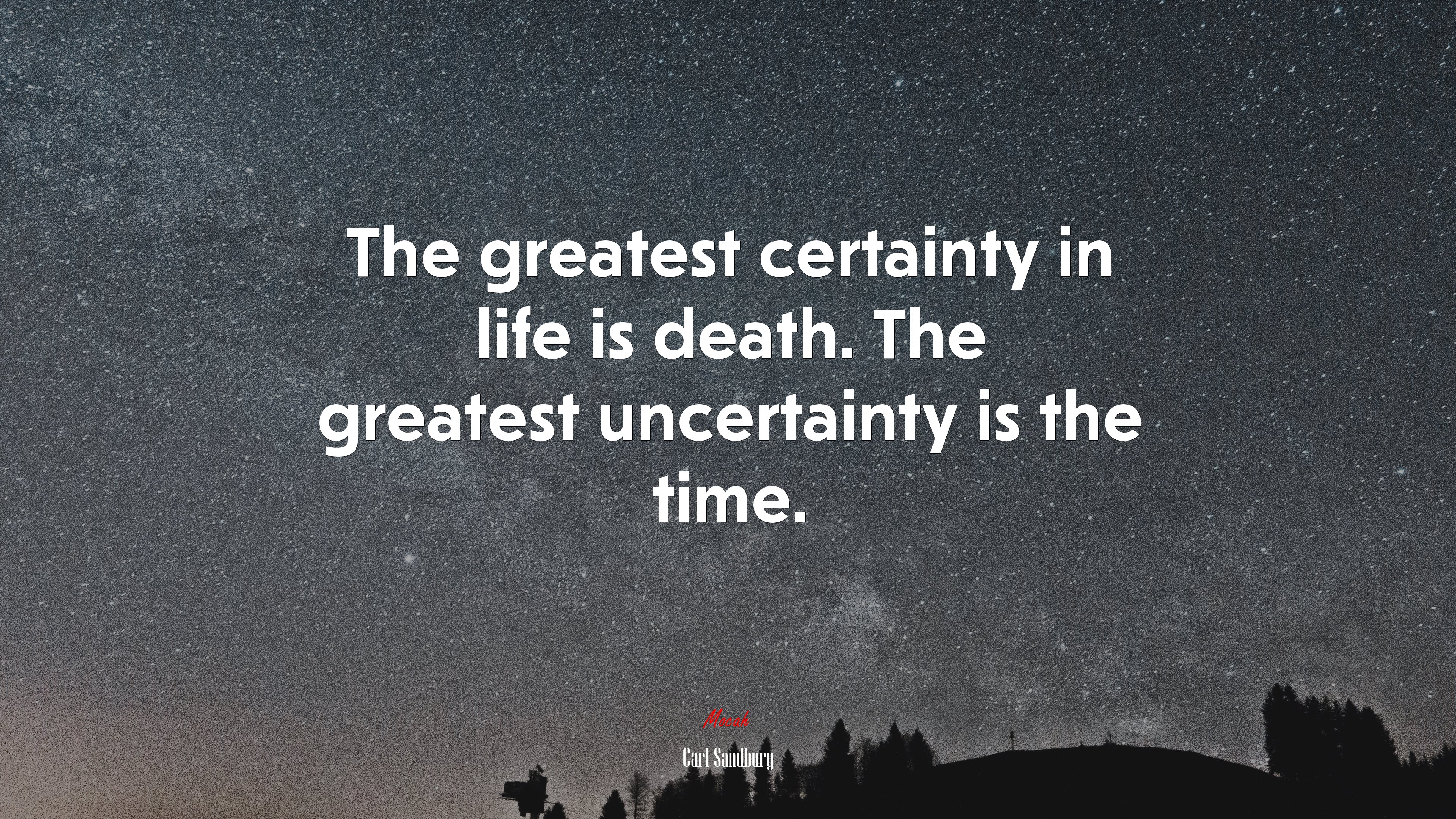 The greatest certainty in life is death. The greatest uncertainty is the time. | Carl Sandburg quote HD Wallpaper