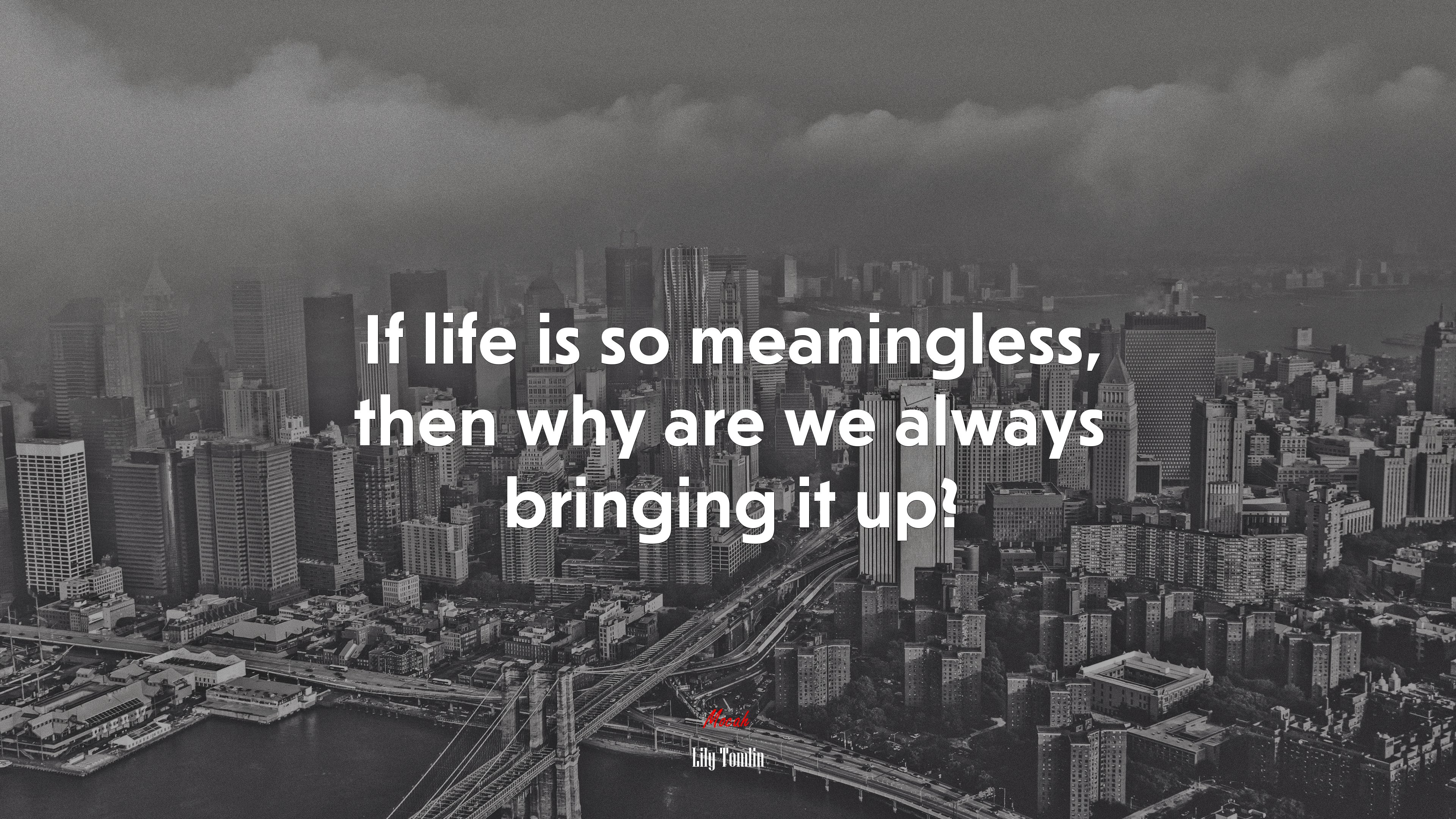 If life is so meaningless, then why are we always bringing it up? | Lily Tomlin quote HD Wallpaper