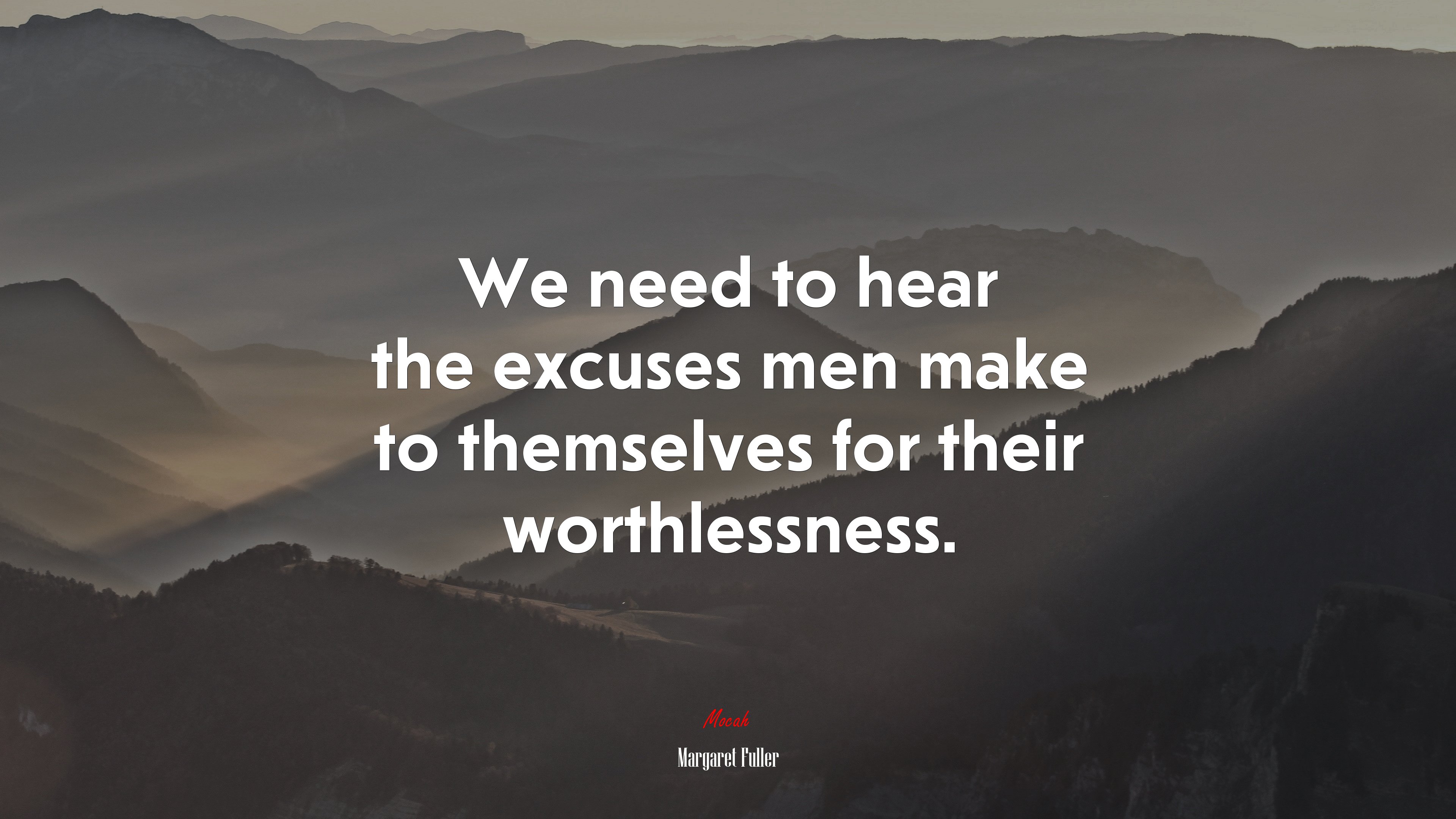 We need to hear the excuses men make to themselves for their worthlessness. | Margaret Fuller quote HD Wallpaper