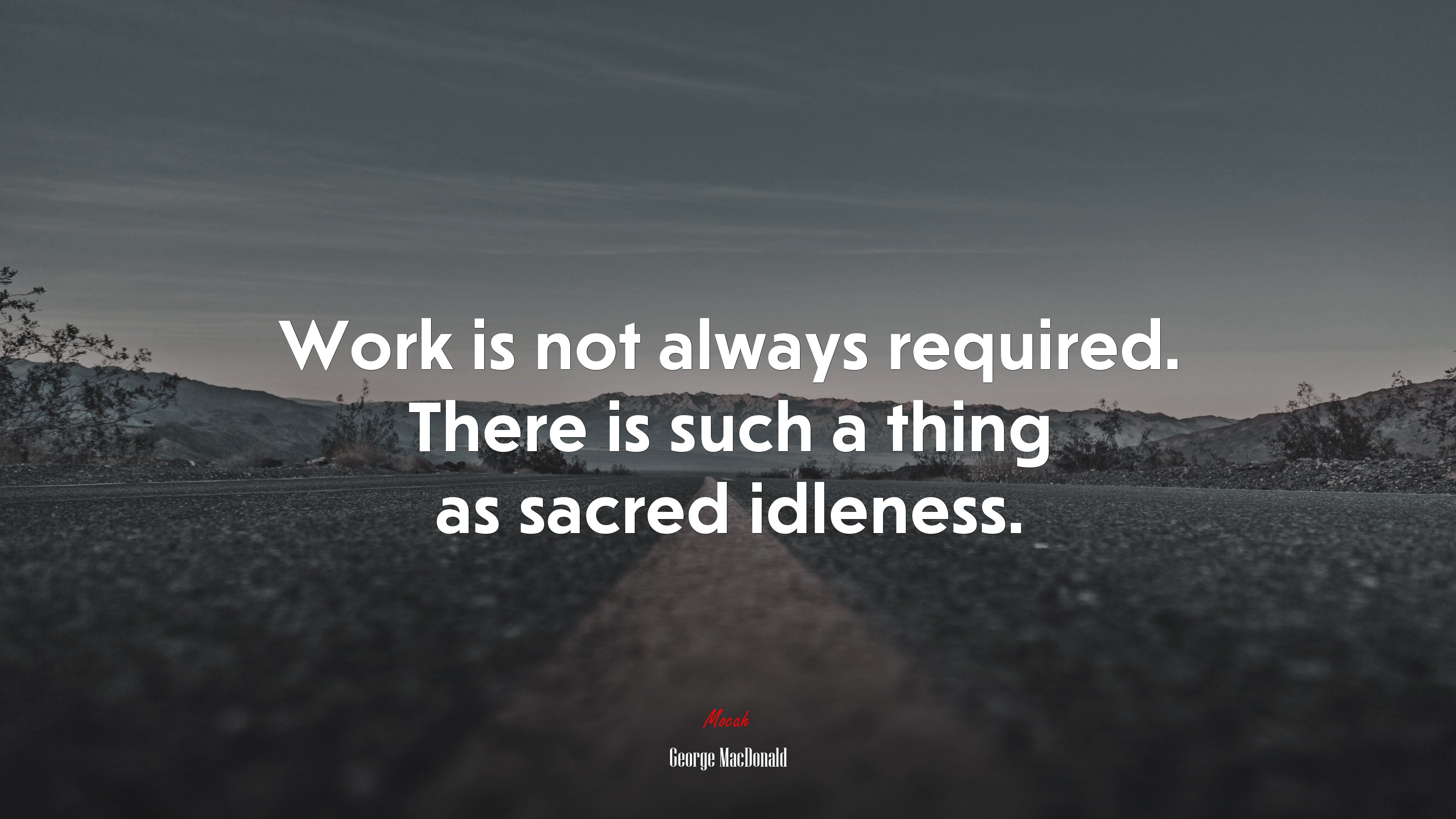 Work is not always required. There is such a thing as sacred idleness. | George MacDonald quote HD Wallpaper