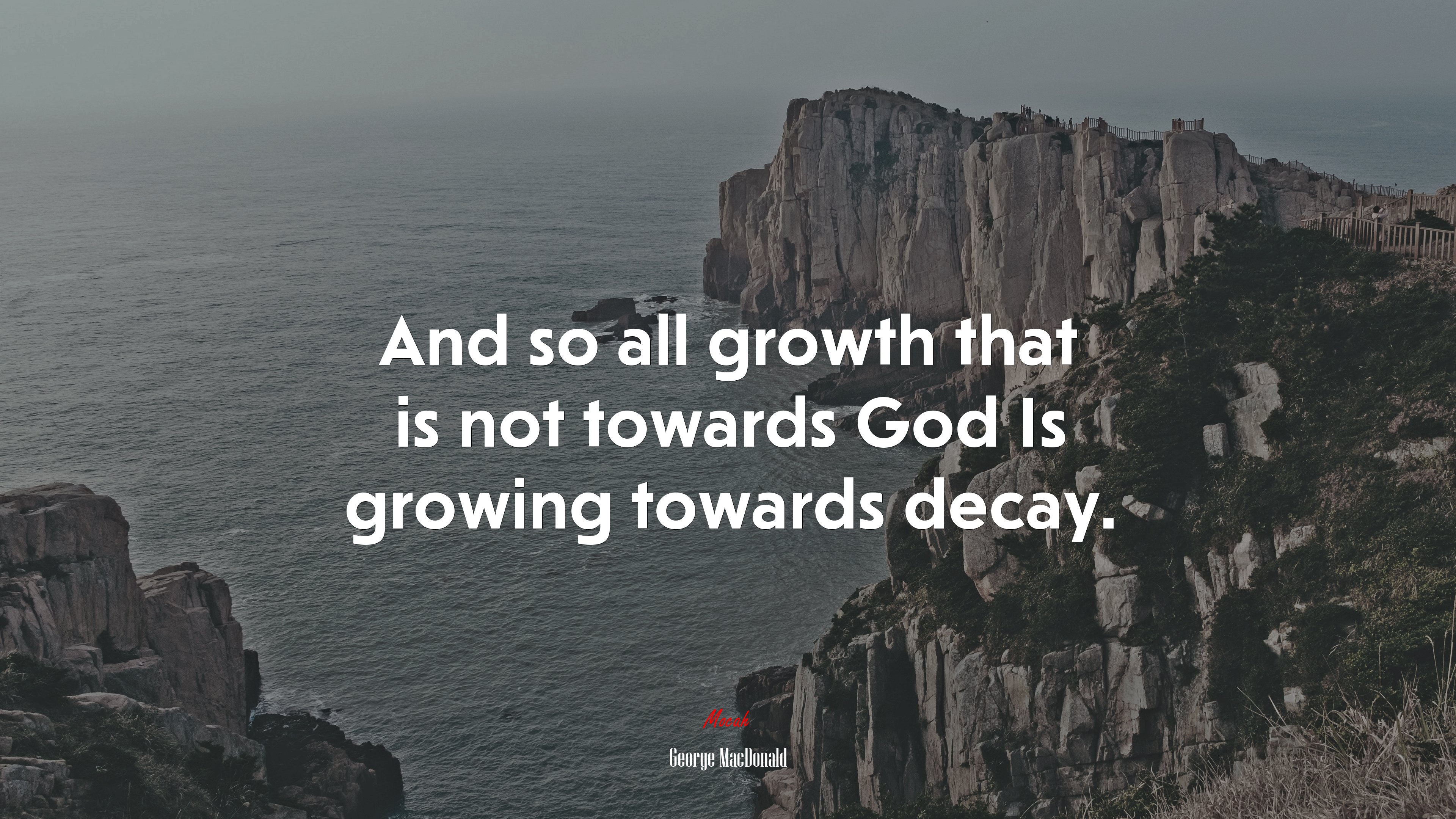 And so all growth that is not towards God Is growing towards decay. | George MacDonald quote HD Wallpaper