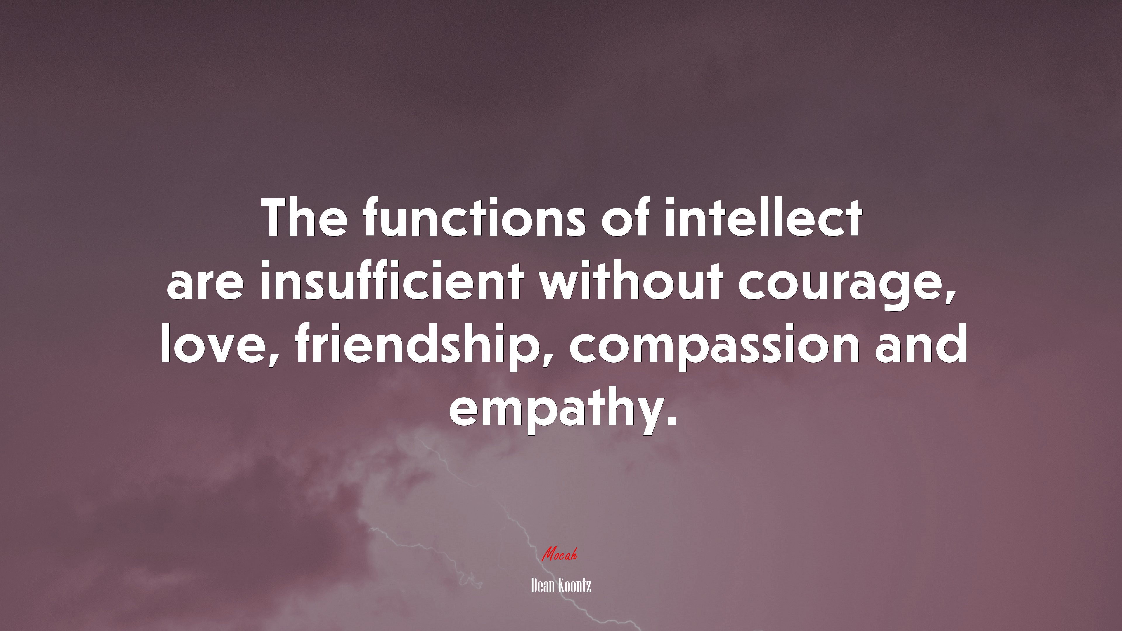 The functions of intellect are insufficient without courage, love, friendship, compassion and empathy. | Dean Koontz quote HD Wallpaper