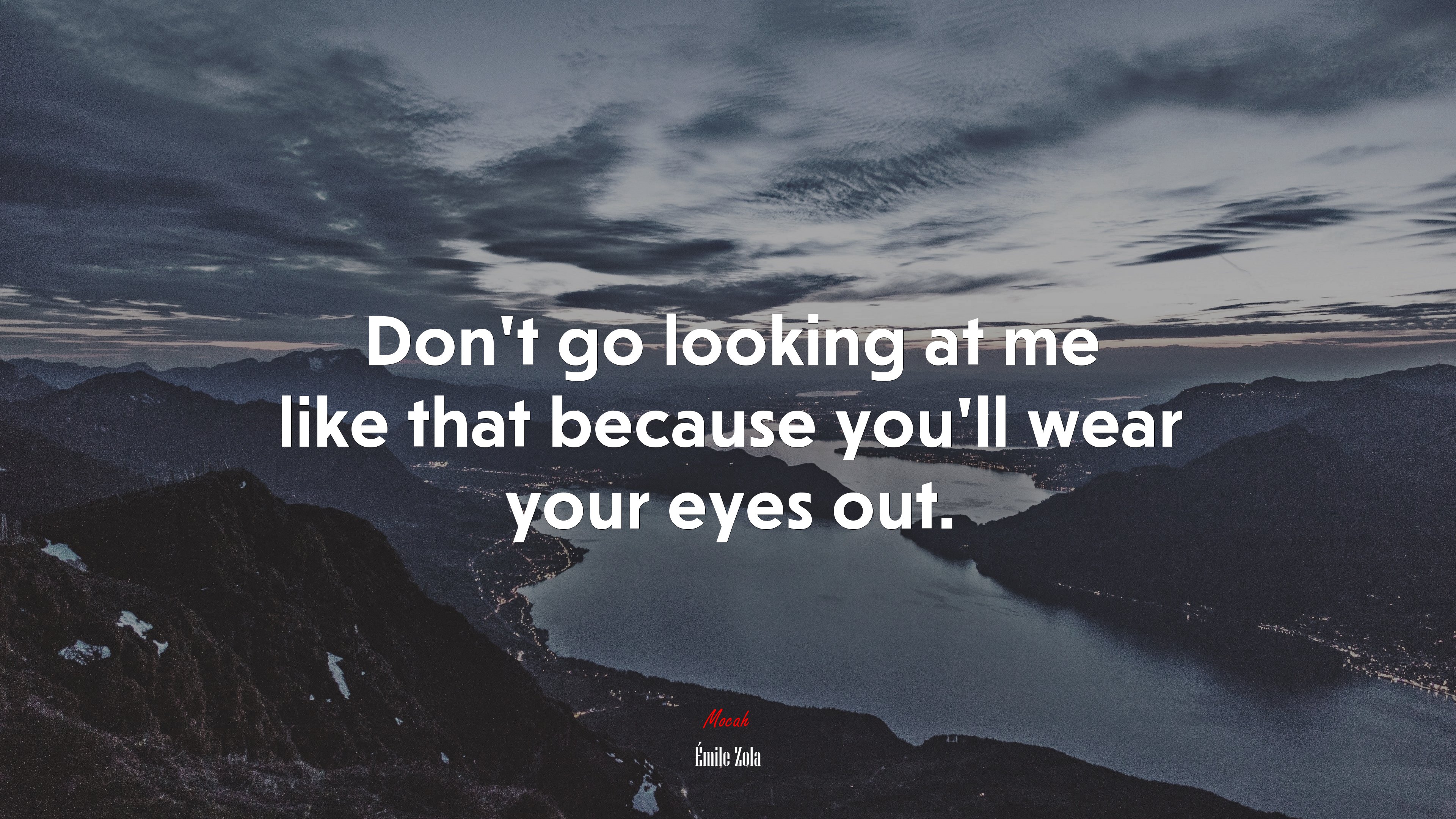 Don’t go looking at me like that because you’ll wear your eyes out. | Émile Zola quote HD Wallpaper