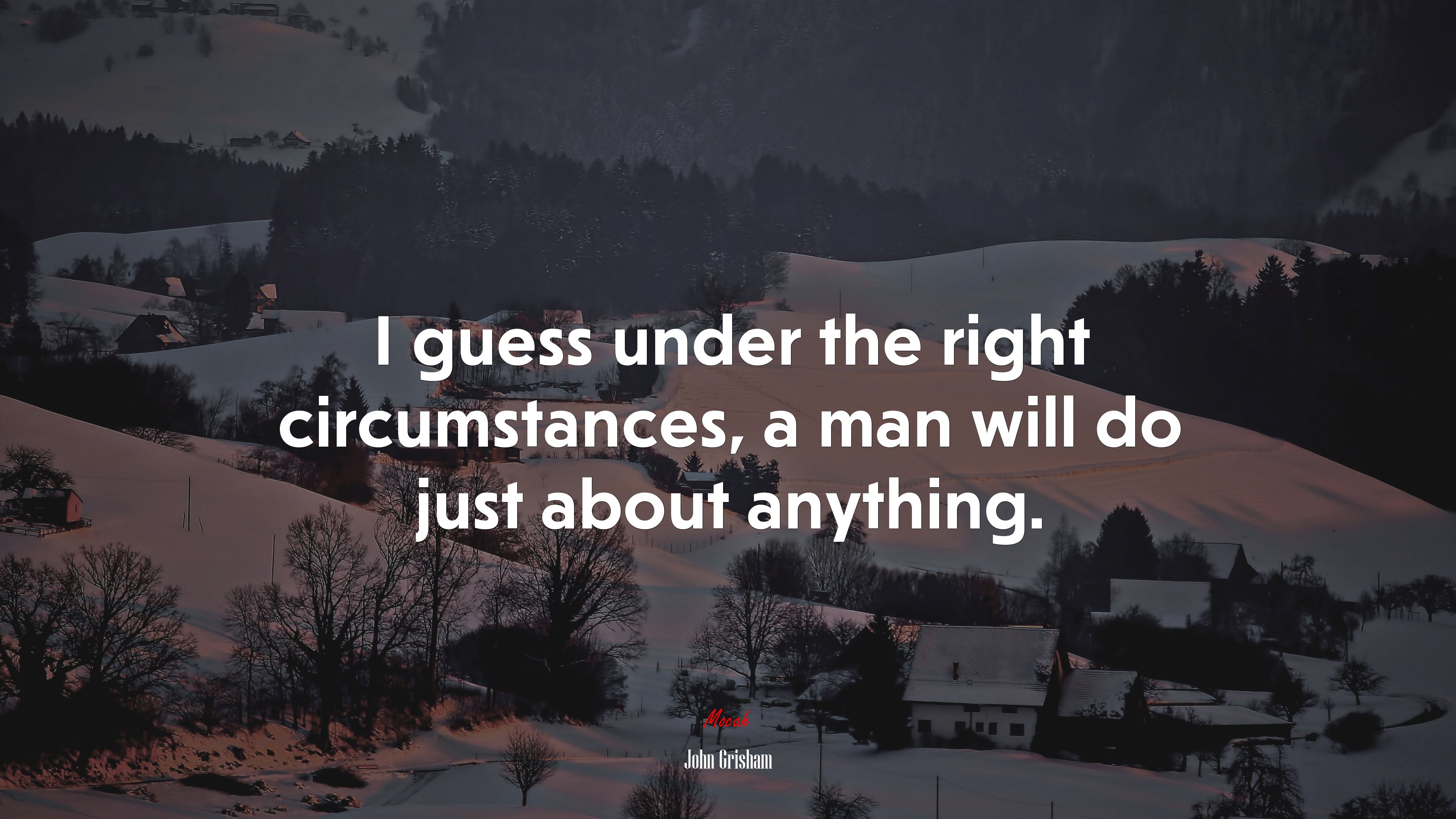I guess under the right circumstances, a man will do just about anything. | John Grisham quote HD Wallpaper