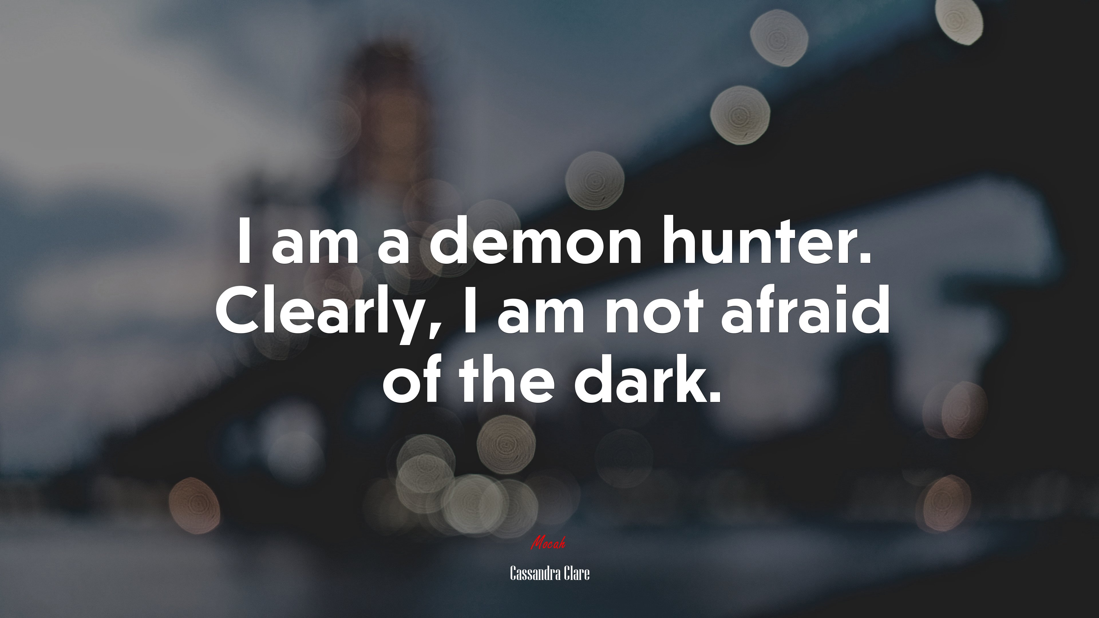 I am a demon hunter. Clearly, I am not afraid of the dark. | Cassandra Clare quote HD Wallpaper
