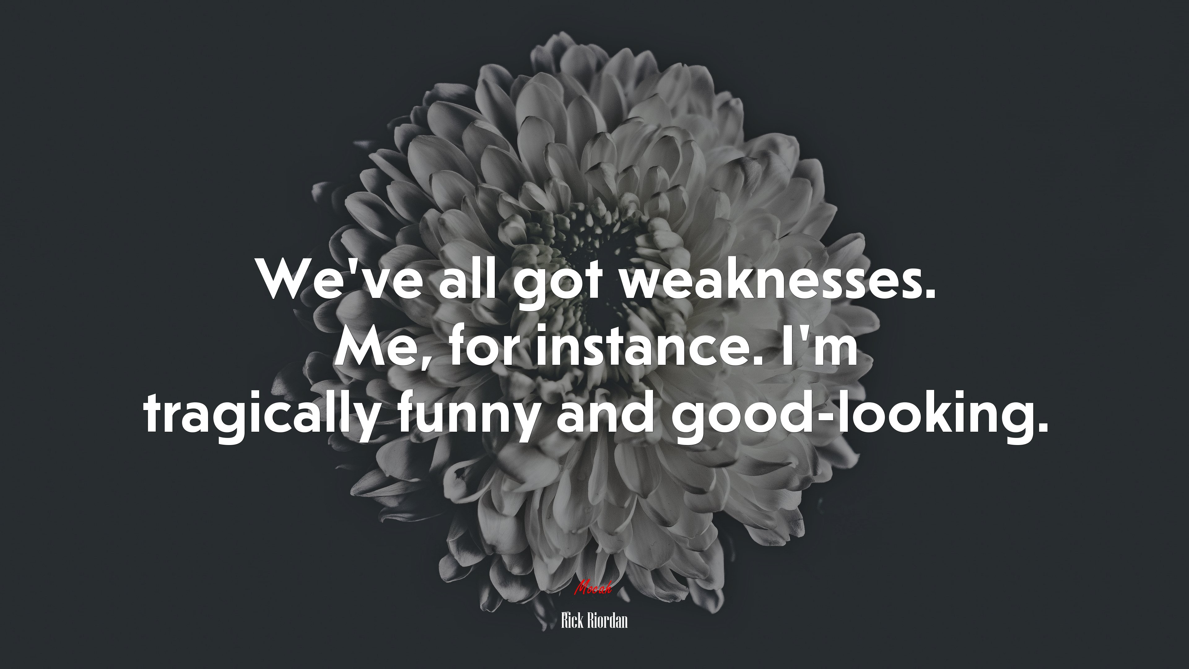 We’ve all got weaknesses. Me, for instance. I’m tragically funny and good-looking. | Rick Riordan quote HD Wallpaper