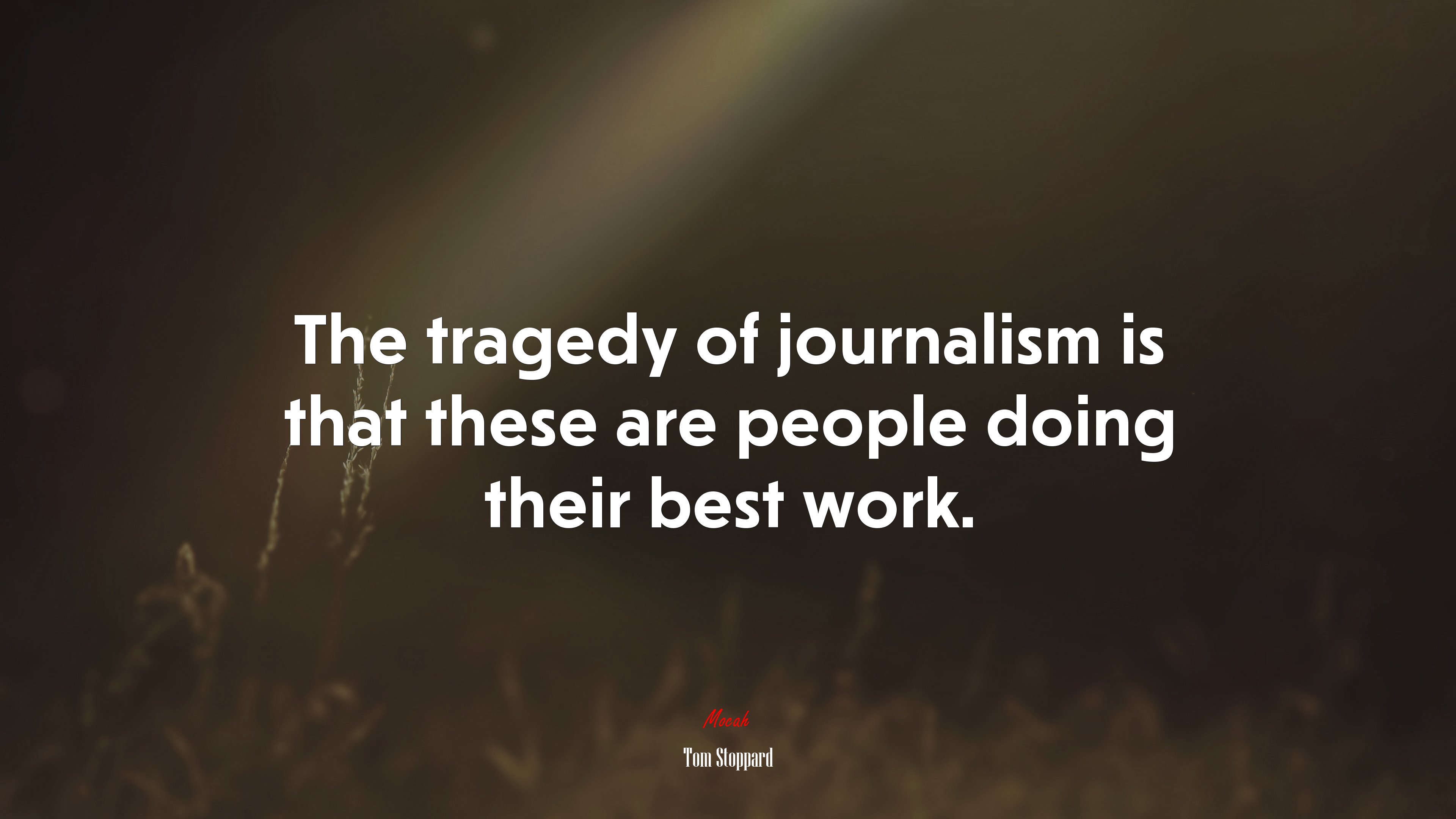 The tragedy of journalism is that these are people doing their best work. | Tom Stoppard quote HD Wallpaper